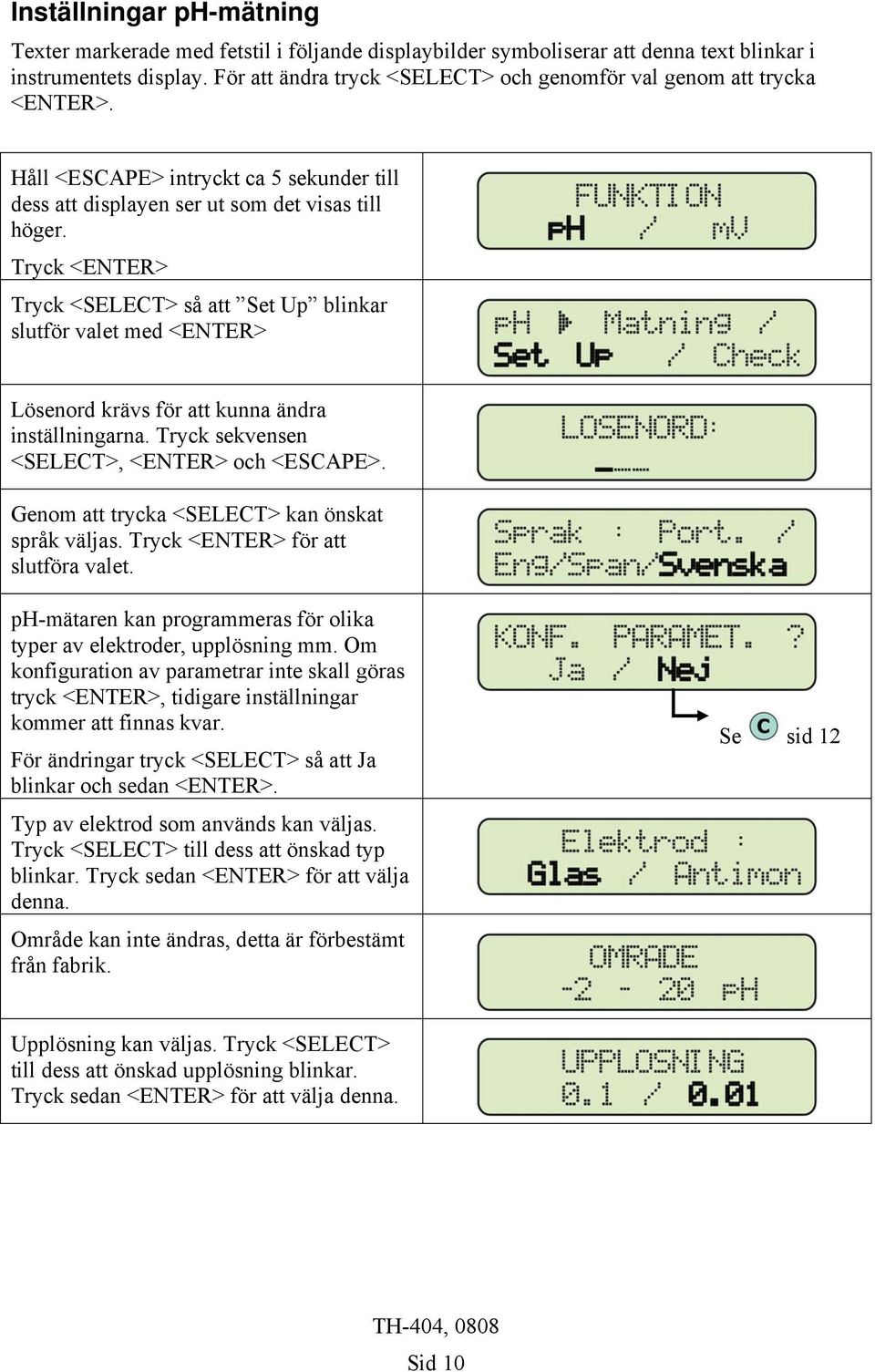 Tryck <ENTER> Tryck <SELECT> så att Set Up blinkar slutför valet med <ENTER> Lösenord krävs för att kunna ändra inställningarna. Tryck sekvensen <SELECT>, <ENTER> och <ESCAPE>.