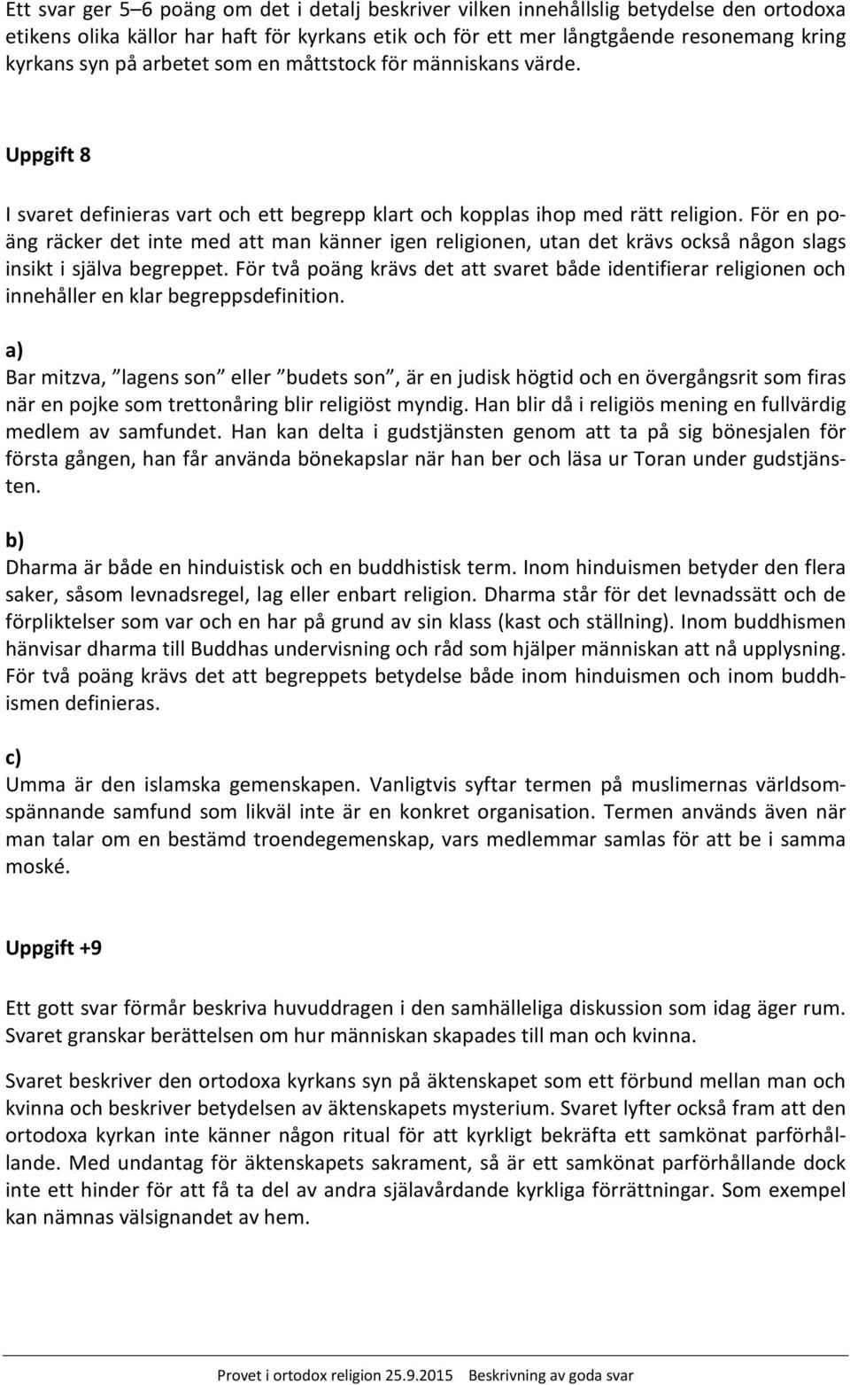 För en poäng räcker det inte med att man känner igen religionen, utan det krävs också någon slags insikt i själva begreppet.