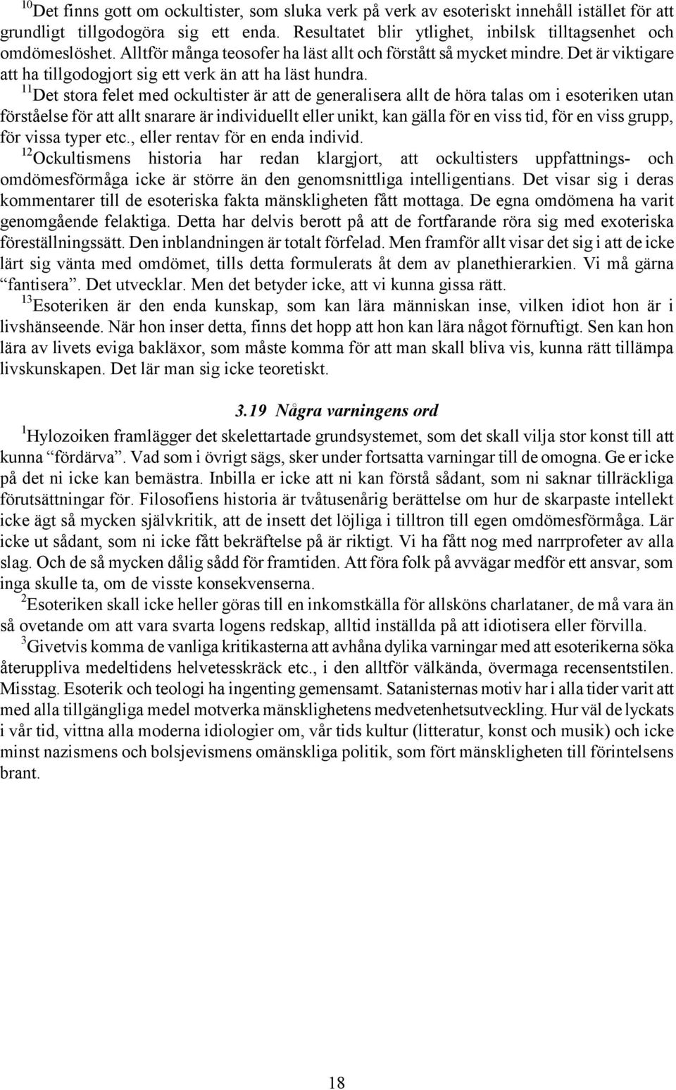 11 Det stora felet med ockultister är att de generalisera allt de höra talas om i esoteriken utan förståelse för att allt snarare är individuellt eller unikt, kan gälla för en viss tid, för en viss