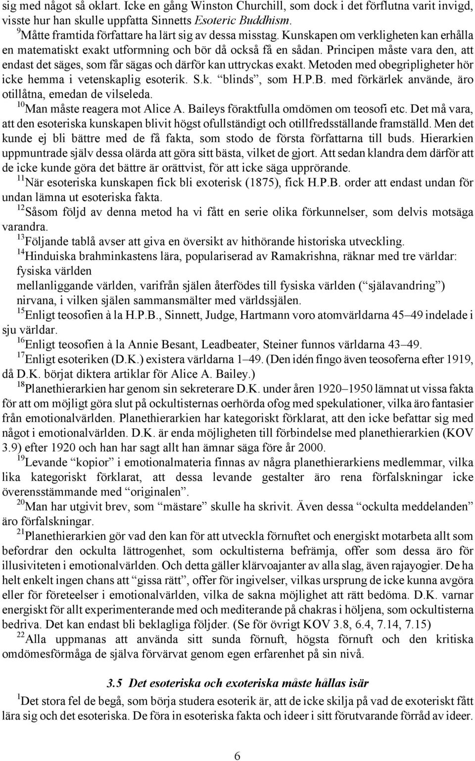 Principen måste vara den, att endast det säges, som får sägas och därför kan uttryckas exakt. Metoden med obegripligheter hör icke hemma i vetenskaplig esoterik. S.k. blinds, som H.P.B.