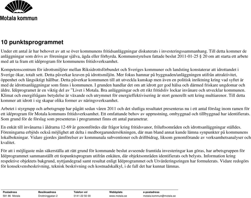 Kommunstyrelsen fattade beslut 2011-01-25 20 om att starta ett arbete med att ta fram ett idéprogram för kommunens fritidsverksamhet.