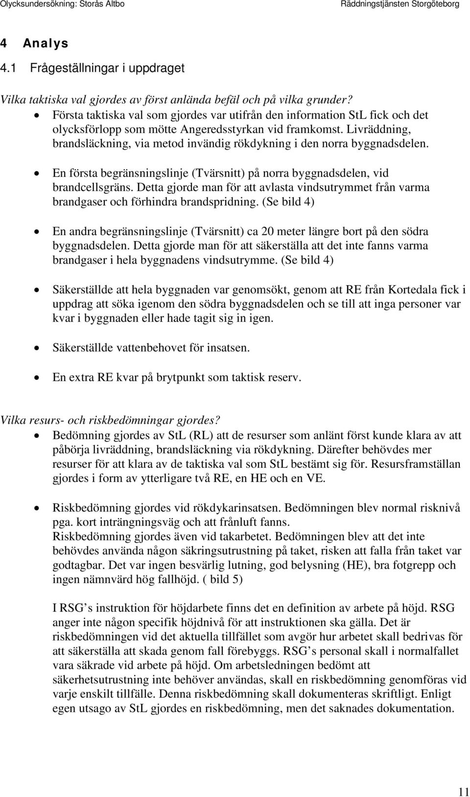 Livräddning, brandsläckning, via metod invändig rökdykning i den norra byggnadsdelen. En första begränsningslinje (Tvärsnitt) på norra byggnadsdelen, vid brandcellsgräns.