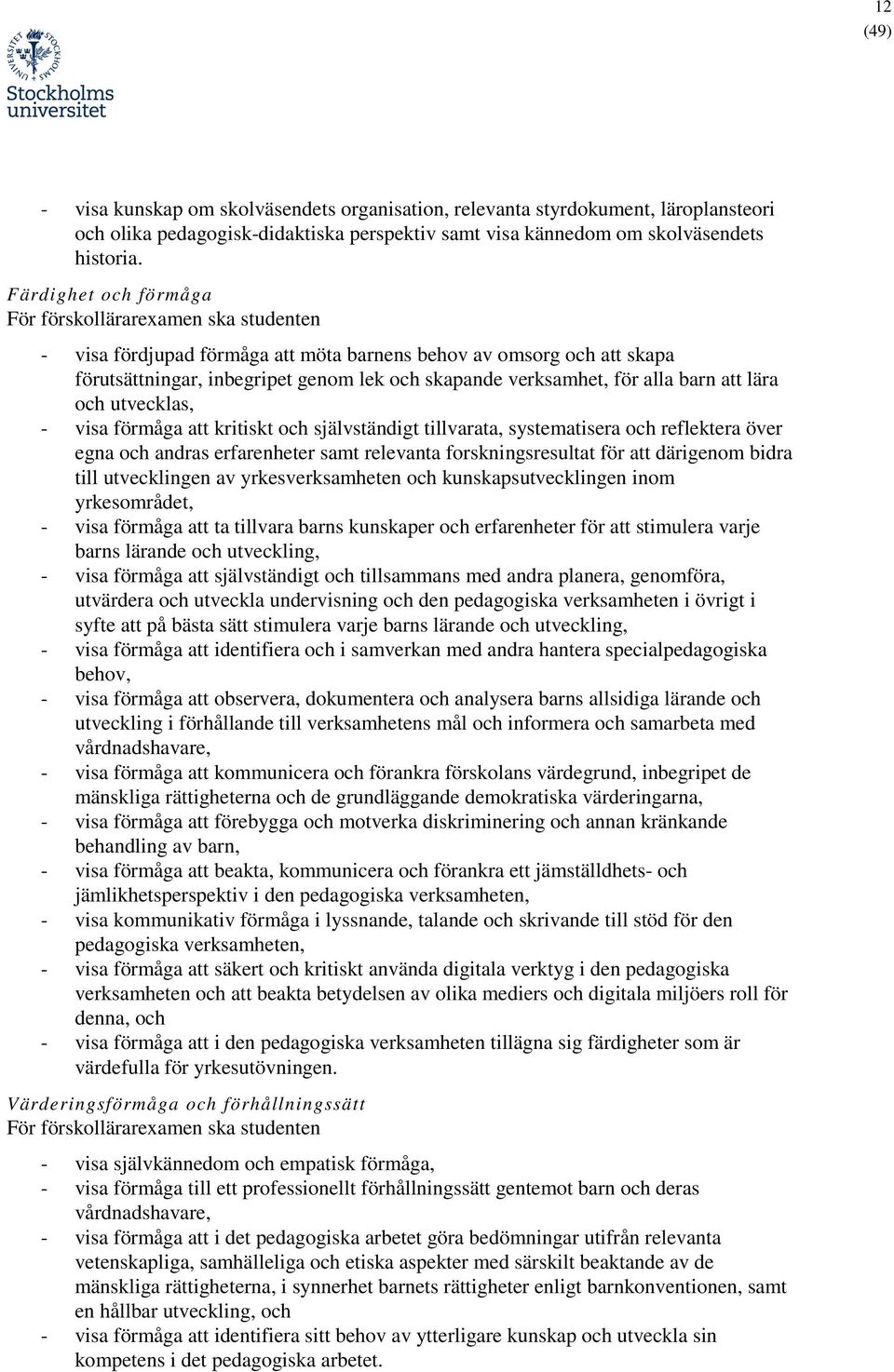 alla barn att lära och utvecklas, - visa förmåga att kritiskt och självständigt tillvarata, systematisera och reflektera över egna och andras erfarenheter samt relevanta forskningsresultat för att