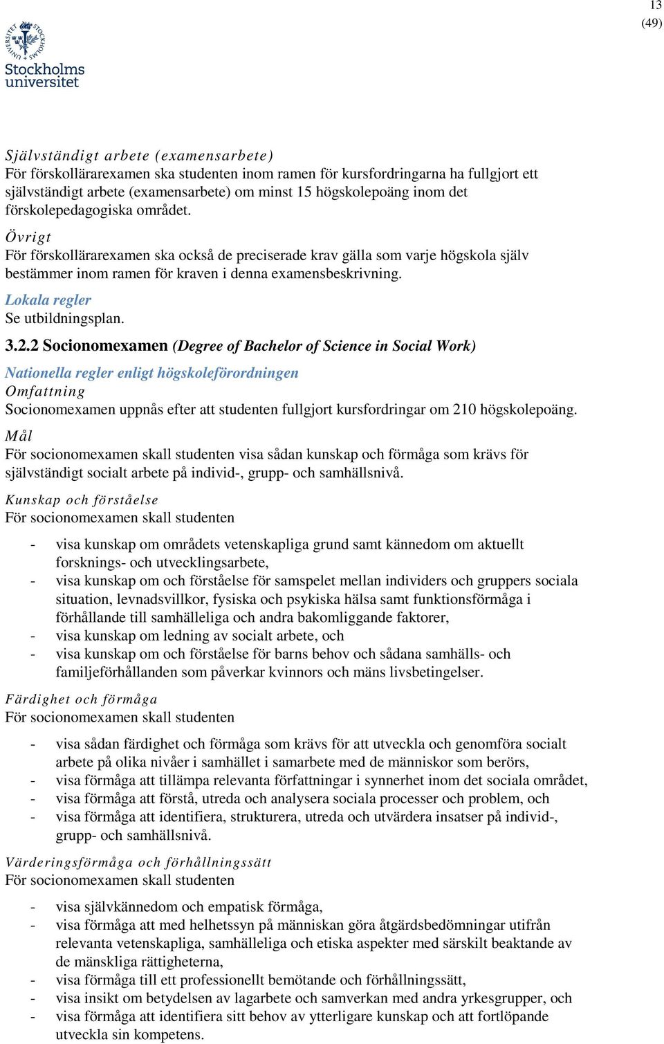 3.2.2 Socionomexamen (Degree of Bachelor of Science in Social Work) Nationella regler enligt högskoleförordningen Omfattning Socionomexamen uppnås efter att studenten fullgjort kursfordringar om 210