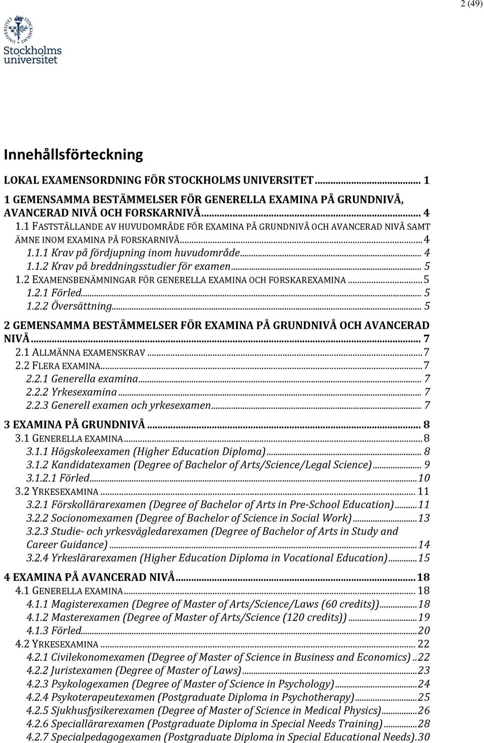 .. 5 1.2 EXAMENSBENÄMNINGAR FÖR GENERELLA EXAMINA OCH FORSKAREXAMINA... 5 1.2.1 Förled... 5 1.2.2 Översättning... 5 2 GEMENSAMMA BESTÄMMELSER FÖR EXAMINA PÅ GRUNDNIVÅ OCH AVANCERAD NIVÅ... 7 2.