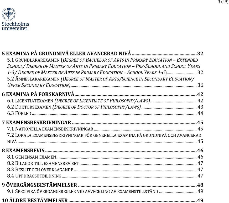 EDUCATION SCHOOL YEARS 4-6)... 32 5.2 ÄMNESLÄRAREXAMEN (DEGREE OF MASTER OF ARTS/SCIENCE IN SECONDARY EDUCATION/ UPPER SECONDARY EDUCATION)... 36 6 EXAMINA PÅ FORSKARNIVÅ... 42 6.