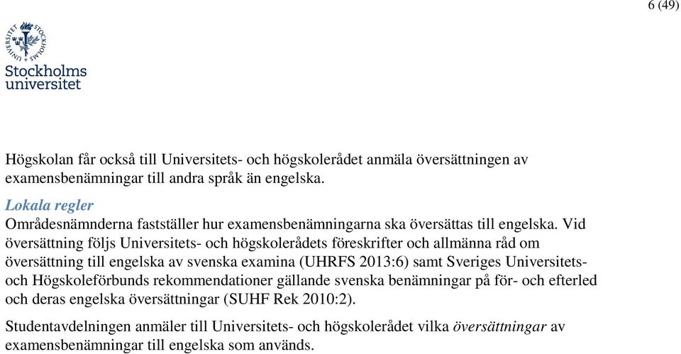 Vid översättning följs Universitets- och högskolerådets föreskrifter och allmänna råd om översättning till engelska av svenska examina (UHRFS 2013:6) samt Sveriges