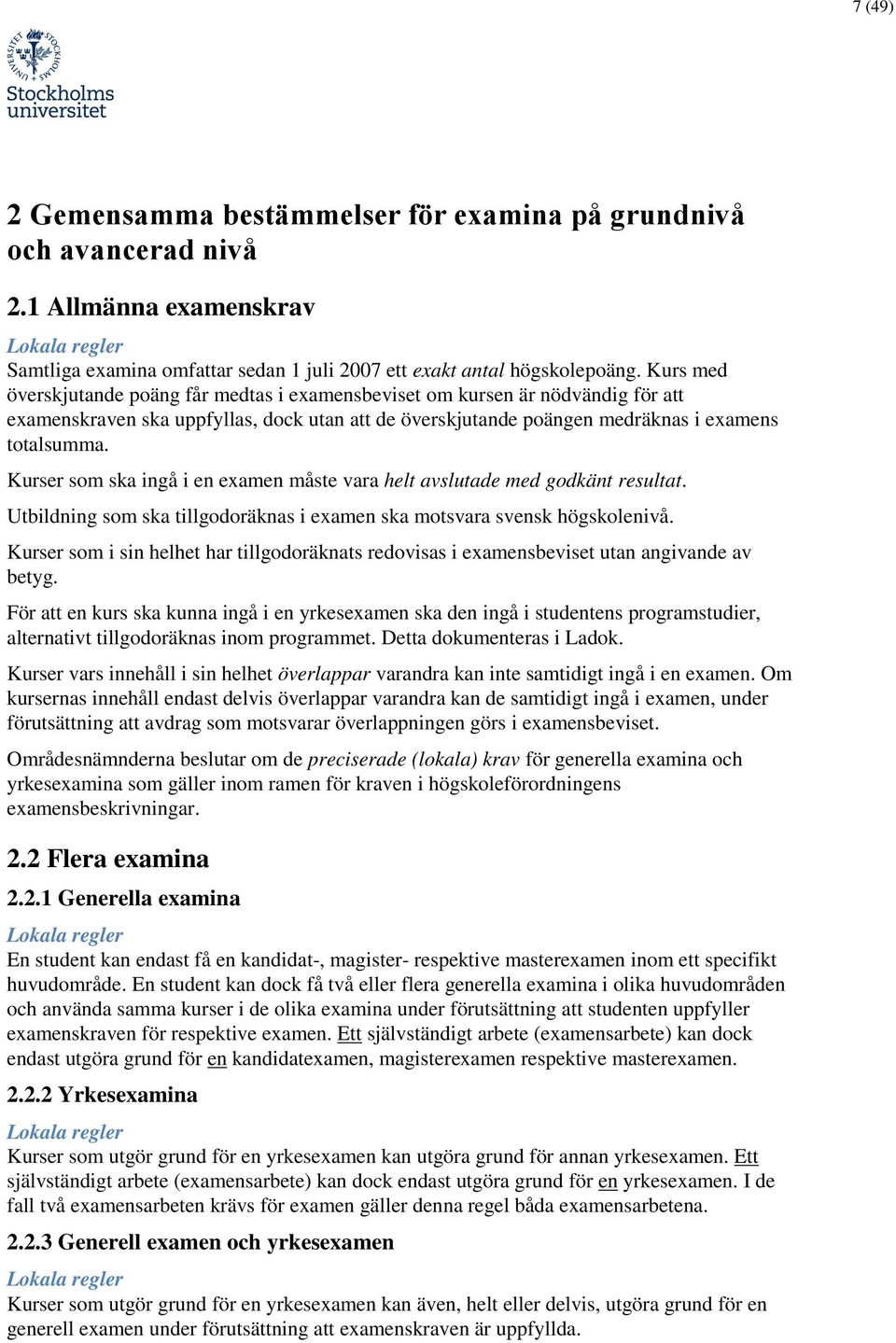 Kurser som ska ingå i en examen måste vara helt avslutade med godkänt resultat. Utbildning som ska tillgodoräknas i examen ska motsvara svensk högskolenivå.