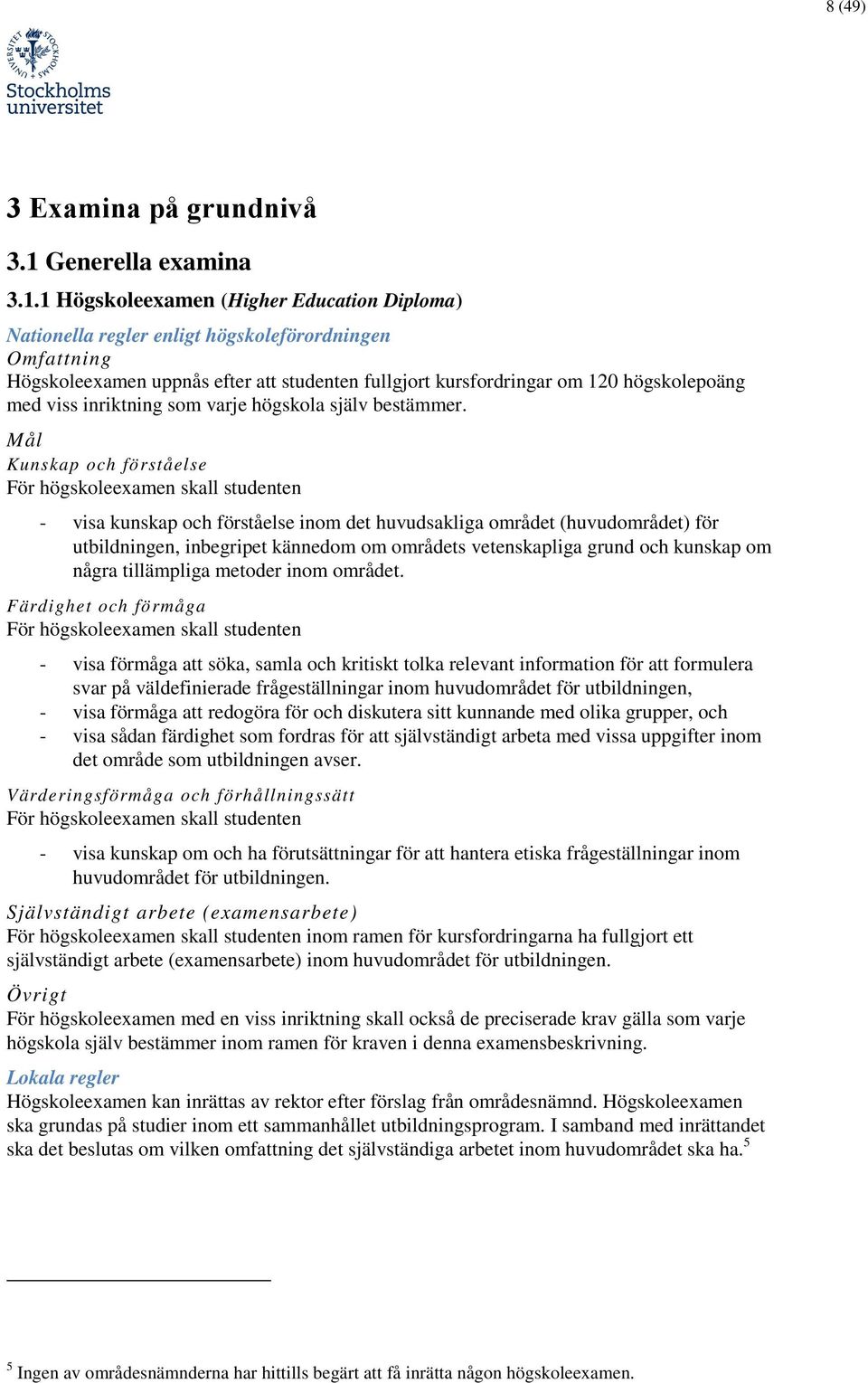 1 Högskoleexamen (Higher Education Diploma) Nationella regler enligt högskoleförordningen Omfattning Högskoleexamen uppnås efter att studenten fullgjort kursfordringar om 120 högskolepoäng med viss