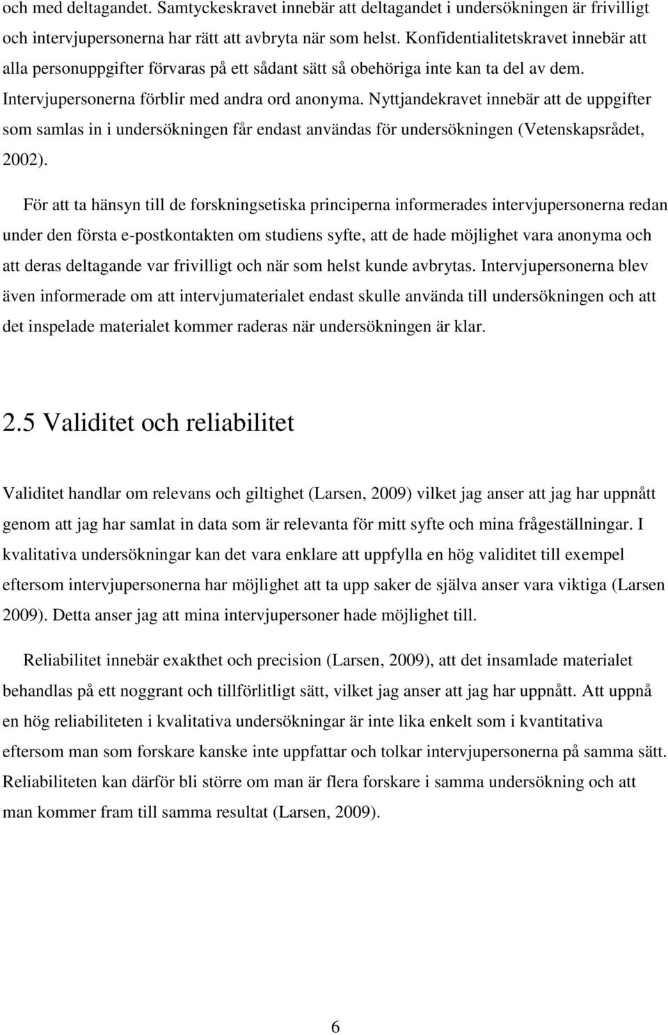 Nyttjandekravet innebär att de uppgifter som samlas in i undersökningen får endast användas för undersökningen (Vetenskapsrådet, 2002).