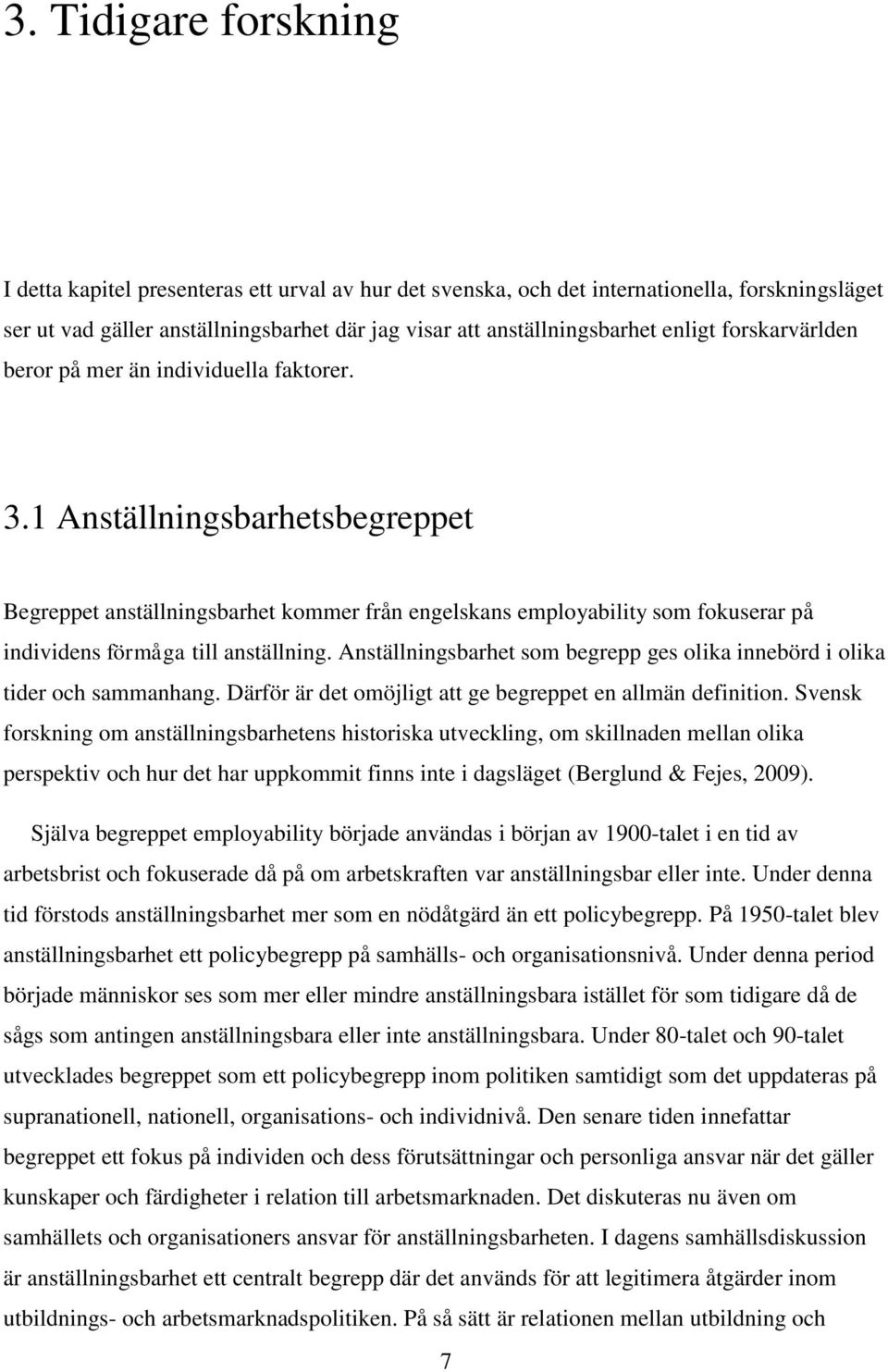 1 Anställningsbarhetsbegreppet Begreppet anställningsbarhet kommer från engelskans employability som fokuserar på individens förmåga till anställning.