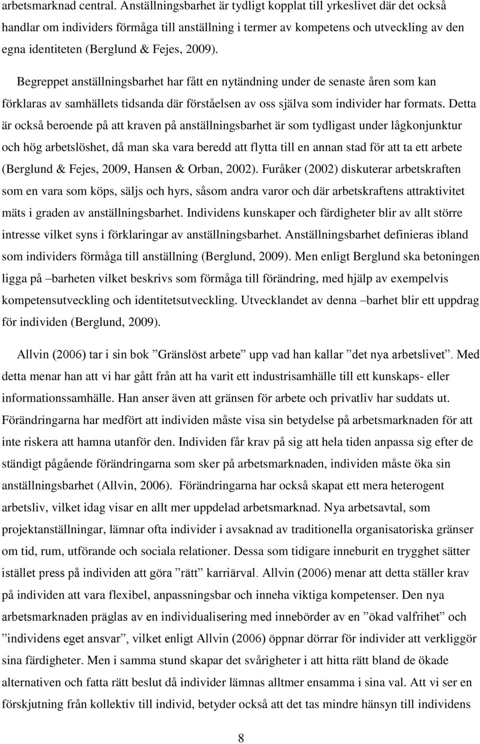 2009). Begreppet anställningsbarhet har fått en nytändning under de senaste åren som kan förklaras av samhällets tidsanda där förståelsen av oss själva som individer har formats.
