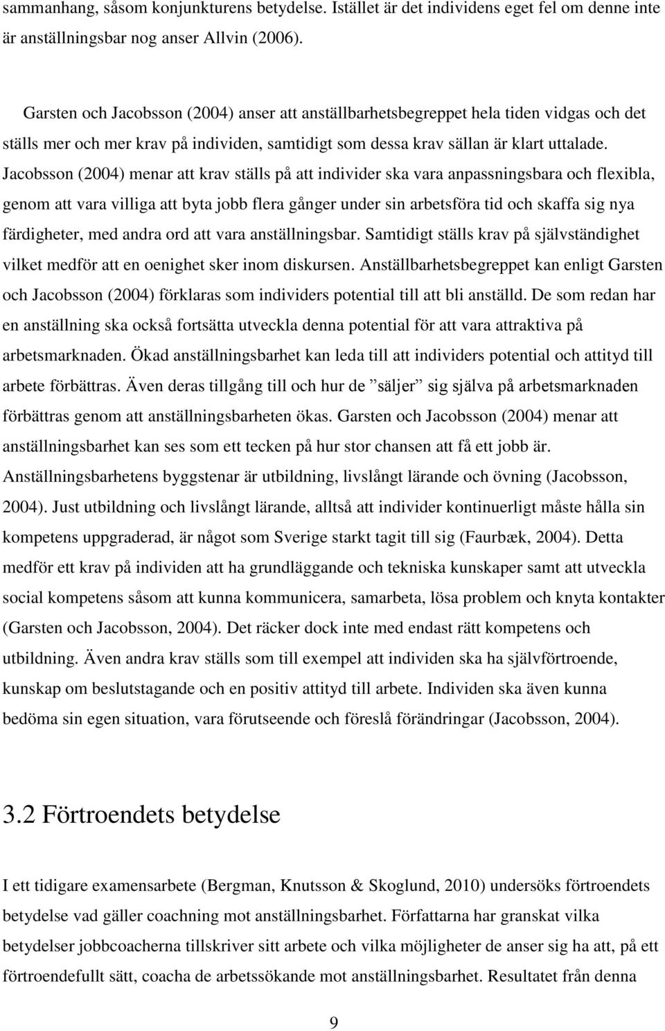 Jacobsson (2004) menar att krav ställs på att individer ska vara anpassningsbara och flexibla, genom att vara villiga att byta jobb flera gånger under sin arbetsföra tid och skaffa sig nya