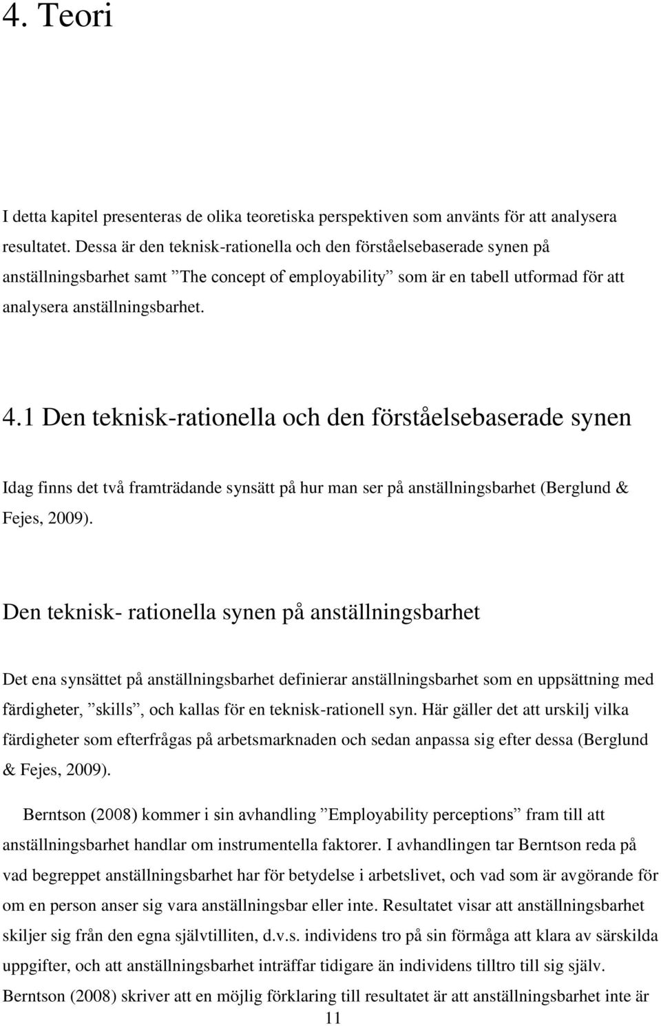 1 Den teknisk-rationella och den förståelsebaserade synen Idag finns det två framträdande synsätt på hur man ser på anställningsbarhet (Berglund & Fejes, 2009).