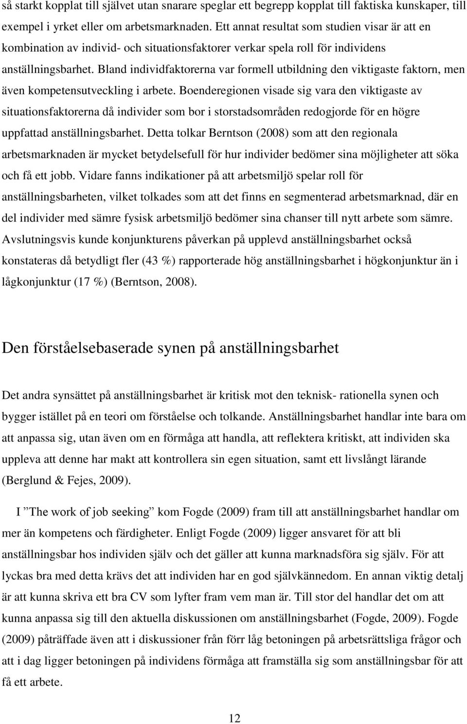 Bland individfaktorerna var formell utbildning den viktigaste faktorn, men även kompetensutveckling i arbete.