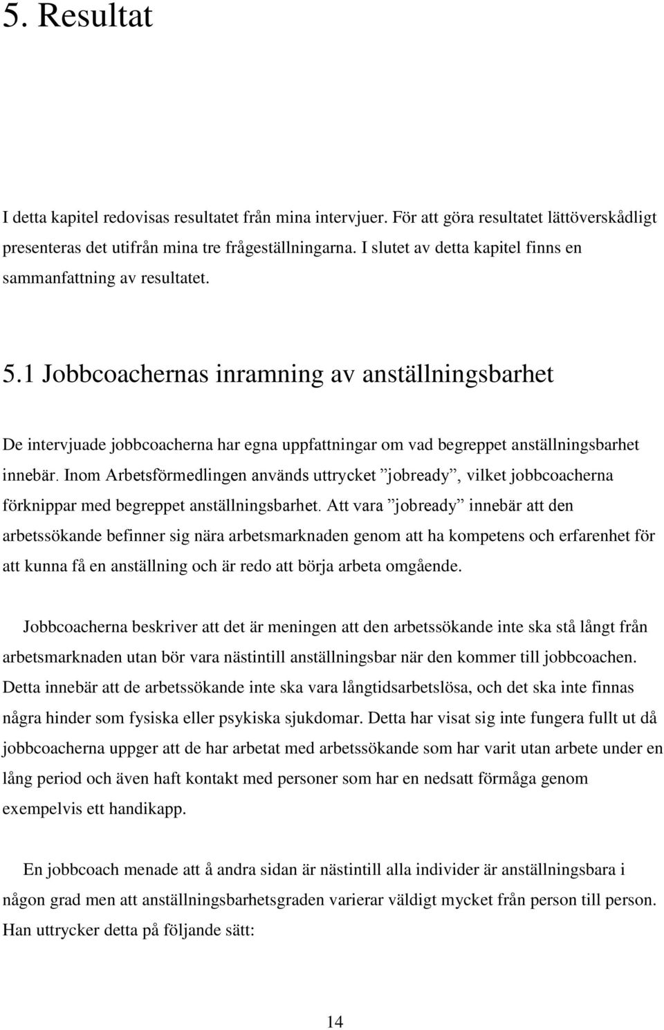 1 Jobbcoachernas inramning av anställningsbarhet De intervjuade jobbcoacherna har egna uppfattningar om vad begreppet anställningsbarhet innebär.