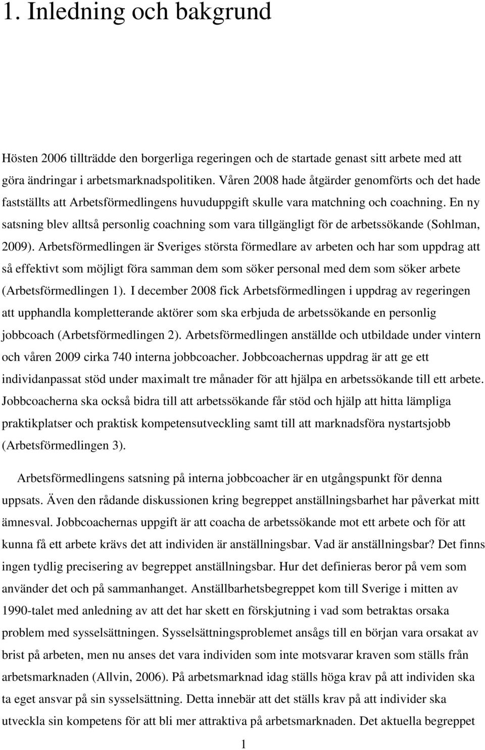 En ny satsning blev alltså personlig coachning som vara tillgängligt för de arbetssökande (Sohlman, 2009).