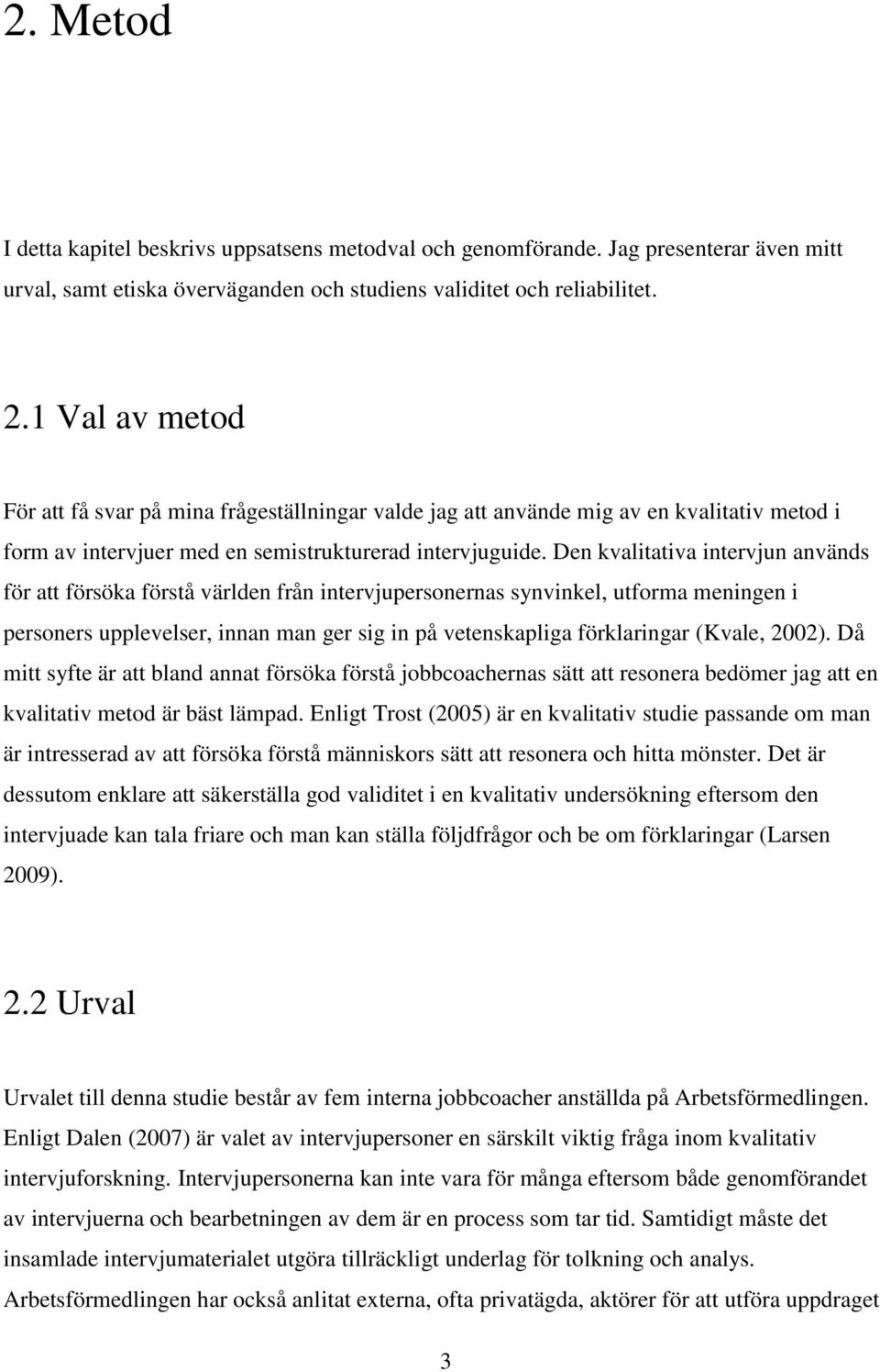 Den kvalitativa intervjun används för att försöka förstå världen från intervjupersonernas synvinkel, utforma meningen i personers upplevelser, innan man ger sig in på vetenskapliga förklaringar