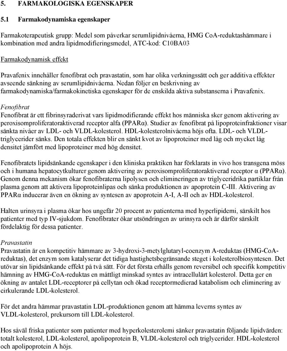 effekt Pravafenix innehåller fenofibrat och pravastatin, som har olika verkningssätt och ger additiva effekter avseende sänkning av serumlipidnivåerna.