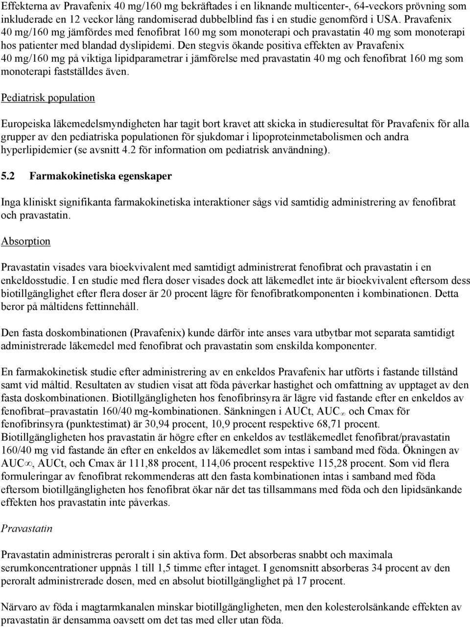 Den stegvis ökande positiva effekten av Pravafenix 40 mg/160 mg på viktiga lipidparametrar i jämförelse med pravastatin 40 mg och fenofibrat 160 mg som monoterapi fastställdes även.