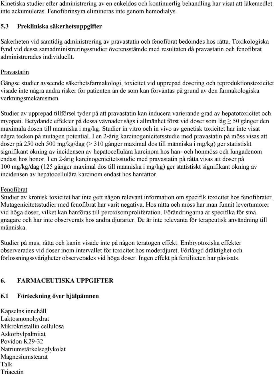 Toxikologiska fynd vid dessa samadministreringsstudier överensstämde med resultaten då pravastatin och fenofibrat administrerades individuellt.