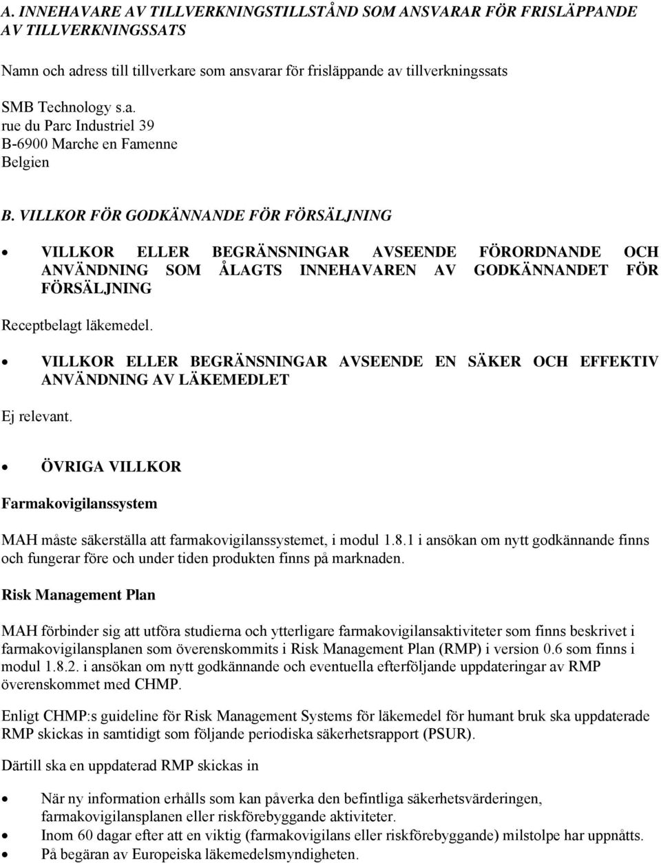 VILLKOR ELLER BEGRÄNSNINGAR AVSEENDE EN SÄKER OCH EFFEKTIV ANVÄNDNING AV LÄKEMEDLET Ej relevant. ÖVRIGA VILLKOR Farmakovigilanssystem MAH måste säkerställa att farmakovigilanssystemet, i modul 1.8.