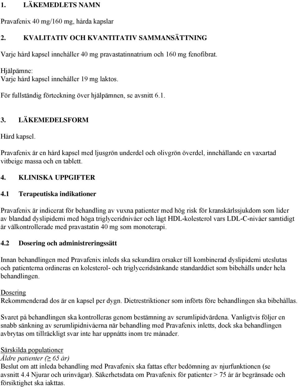 Pravafenix är en hård kapsel med ljusgrön underdel och olivgrön överdel, innehållande en vaxartad vitbeige massa och en tablett. 4. KLINISKA UPPGIFTER 4.