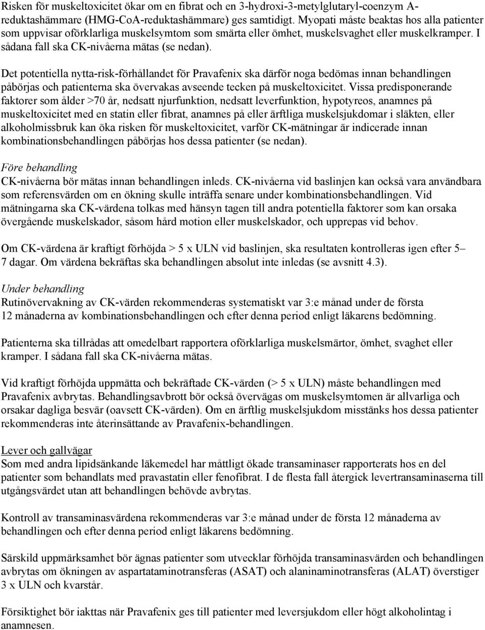 Det potentiella nytta-risk-förhållandet för Pravafenix ska därför noga bedömas innan behandlingen påbörjas och patienterna ska övervakas avseende tecken på muskeltoxicitet.