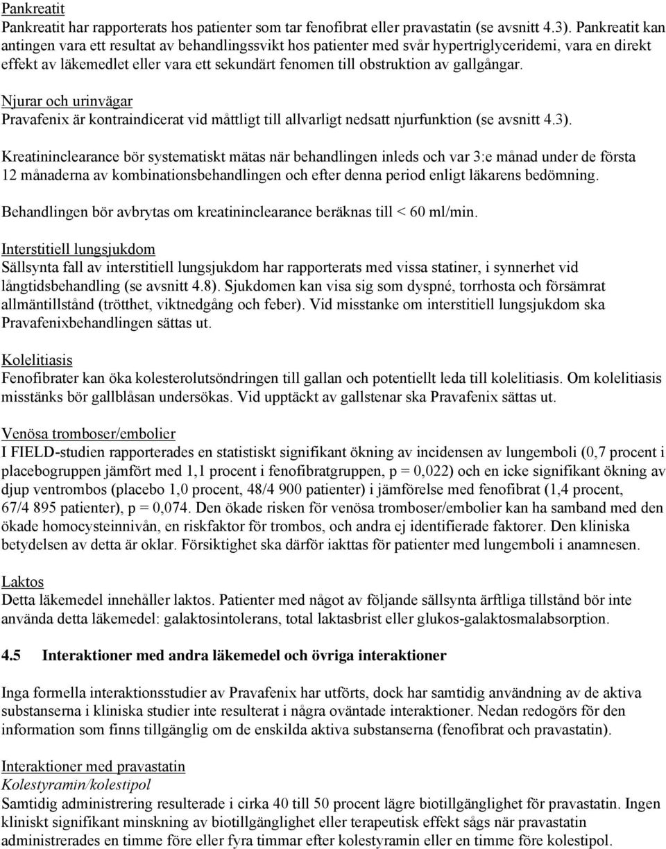 gallgångar. Njurar och urinvägar Pravafenix är kontraindicerat vid måttligt till allvarligt nedsatt njurfunktion (se avsnitt 4.3).