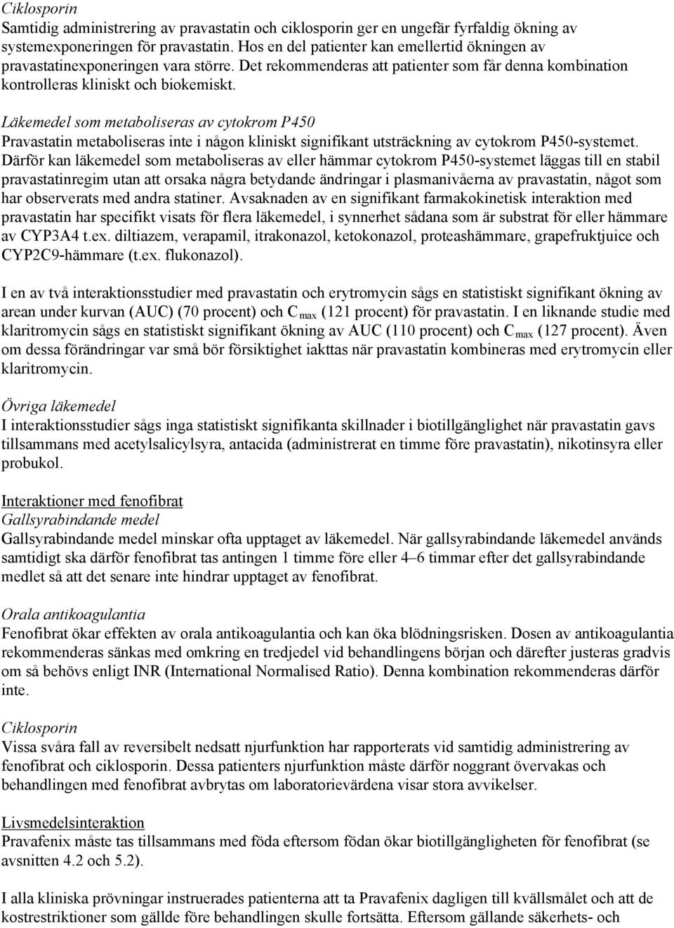 Läkemedel som metaboliseras av cytokrom P450 Pravastatin metaboliseras inte i någon kliniskt signifikant utsträckning av cytokrom P450-systemet.