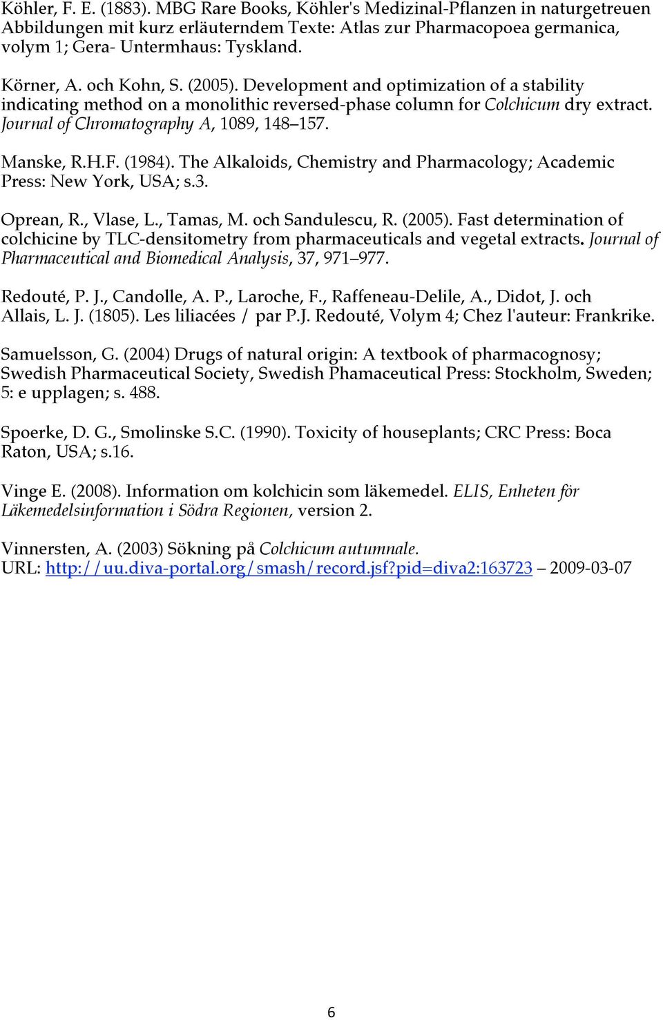 Journal of Chromatography A, 1089, 148 157. Manske, R.H.F. (1984). The Alkaloids, Chemistry and Pharmacology; Academic Press: New York, USA; s.3. Oprean, R., Vlase, L., Tamas, M. och Sandulescu, R.