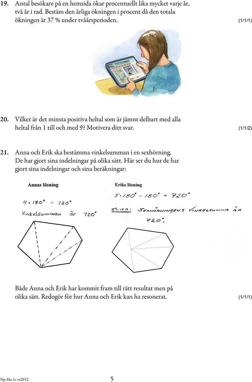 Vilket är det minsta positiva heltal som är jämnt delbart med alla heltal från 1 till och med 9? Motivera ditt svar. (1/1/2) 21.