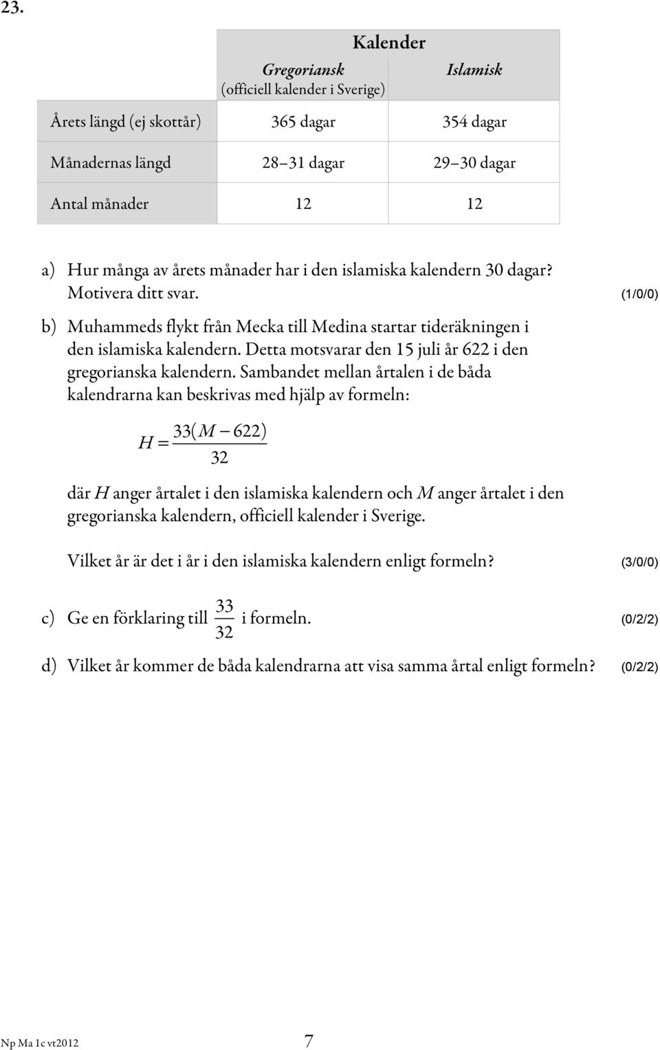 Detta motsvarar den 15 juli år 622 i den gregorianska kalendern. Sambandet mellan årtalen i de båda kalendrarna kan beskrivas med hjälp av formeln: H = 33(M!