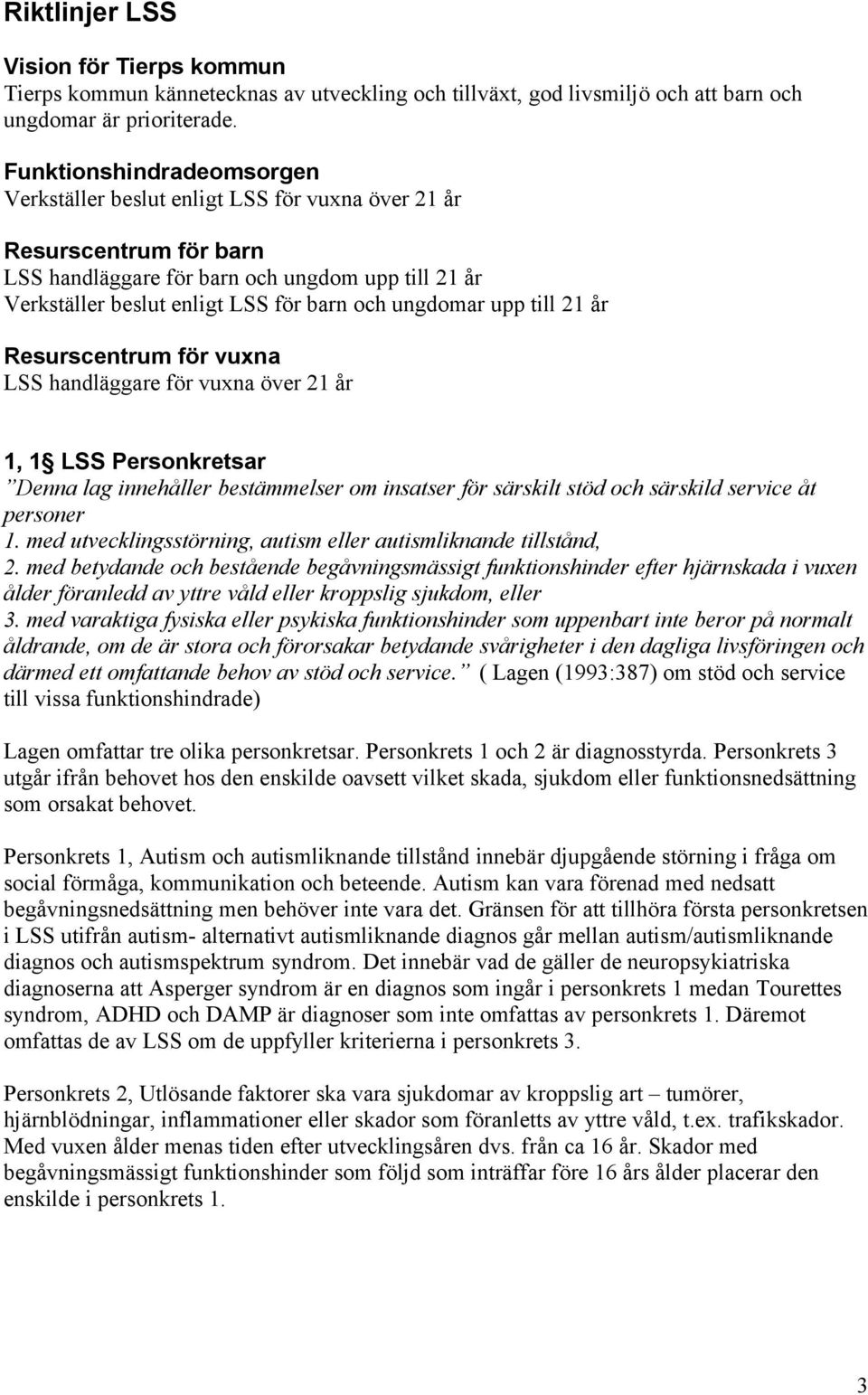 ungdomar upp till 21 år Resurscentrum för vuxna LSS handläggare för vuxna över 21 år 1, 1 LSS Personkretsar Denna lag innehåller bestämmelser om insatser för särskilt stöd och särskild service åt