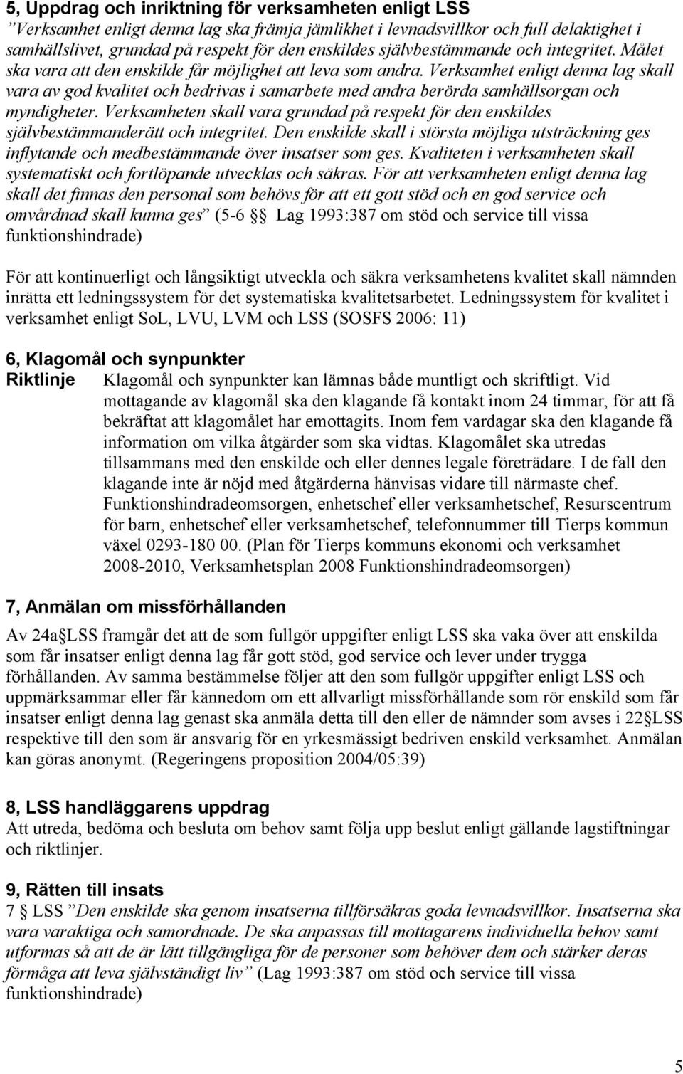 Verksamhet enligt denna lag skall vara av god kvalitet och bedrivas i samarbete med andra berörda samhällsorgan och myndigheter.