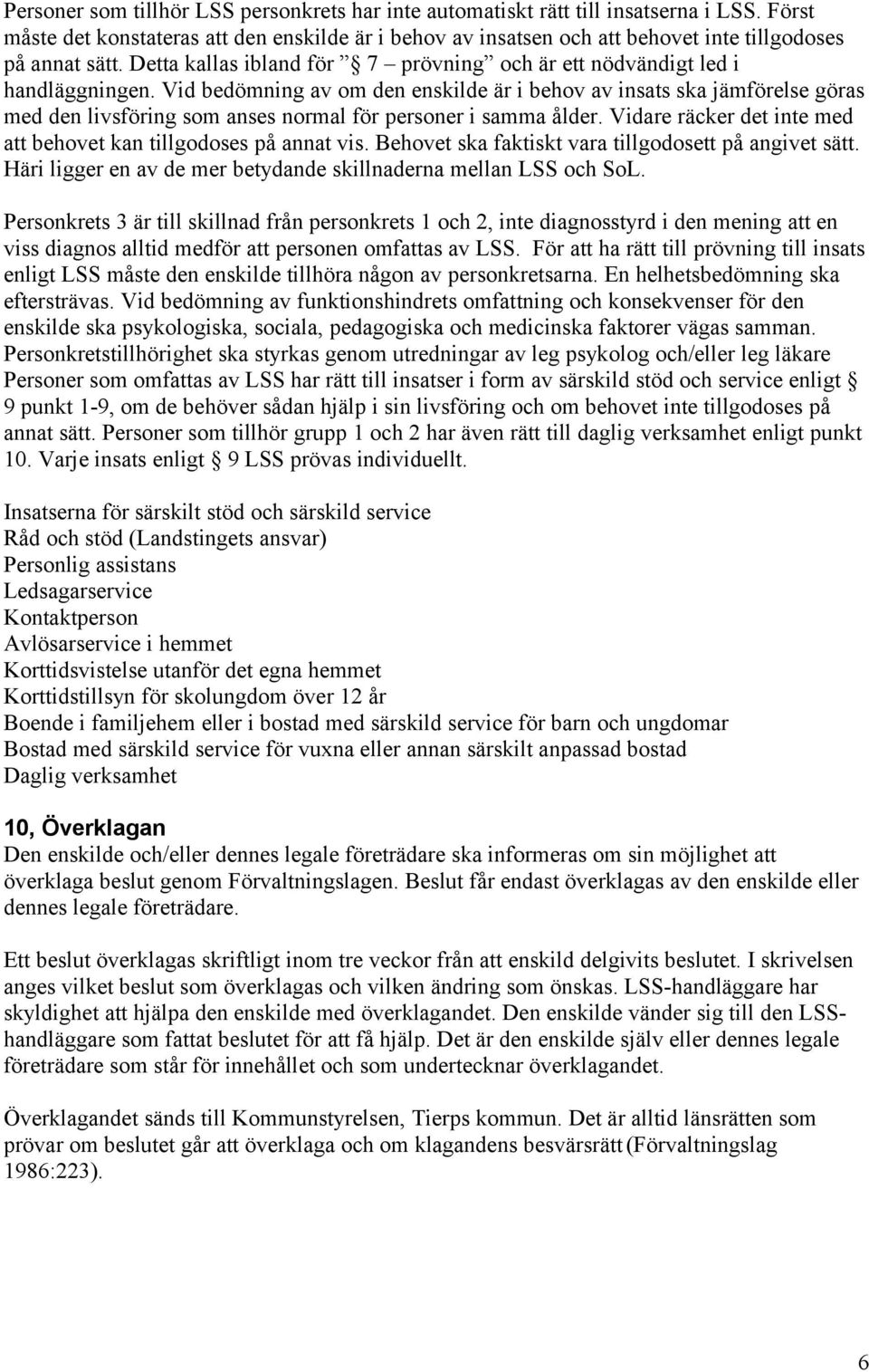 Vid bedömning av om den enskilde är i behov av insats ska jämförelse göras med den livsföring som anses normal för personer i samma ålder.