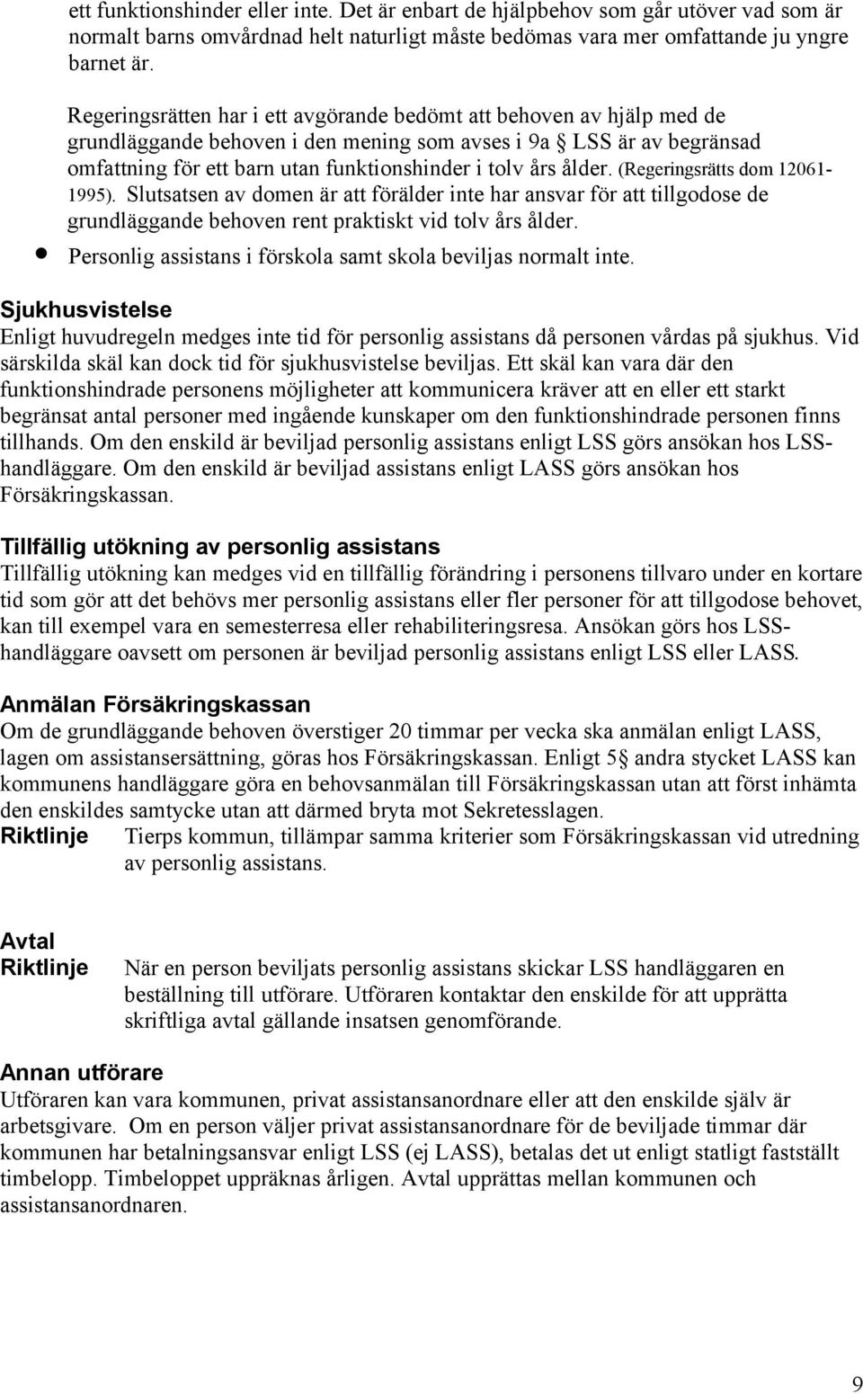 ålder. (Regeringsrätts dom 12061-1995). Slutsatsen av domen är att förälder inte har ansvar för att tillgodose de grundläggande behoven rent praktiskt vid tolv års ålder.