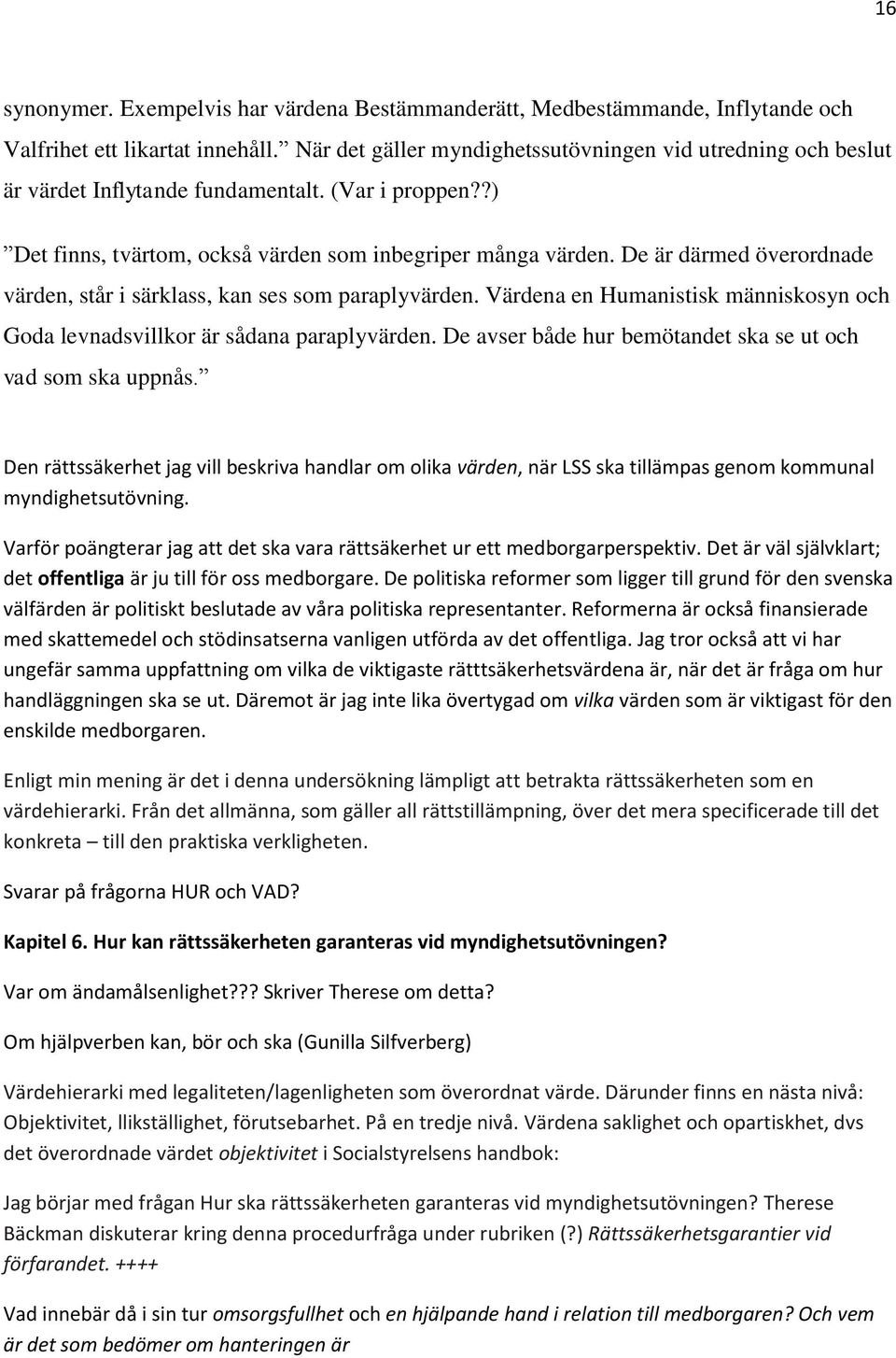 De är därmed överordnade värden, står i särklass, kan ses som paraplyvärden. Värdena en Humanistisk människosyn och Goda levnadsvillkor är sådana paraplyvärden.