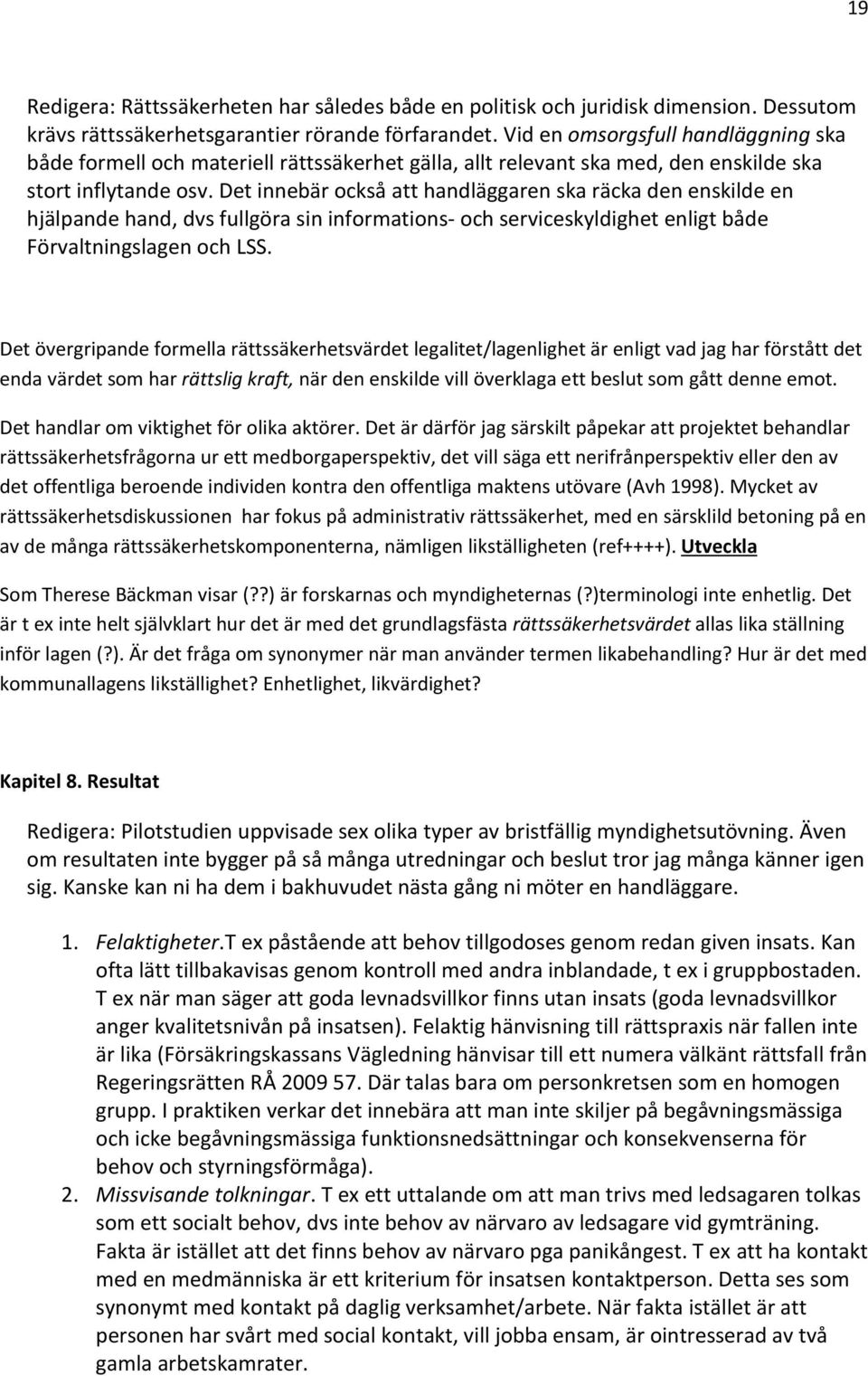 Det innebär också att handläggaren ska räcka den enskilde en hjälpande hand, dvs fullgöra sin informations- och serviceskyldighet enligt både Förvaltningslagen och LSS.