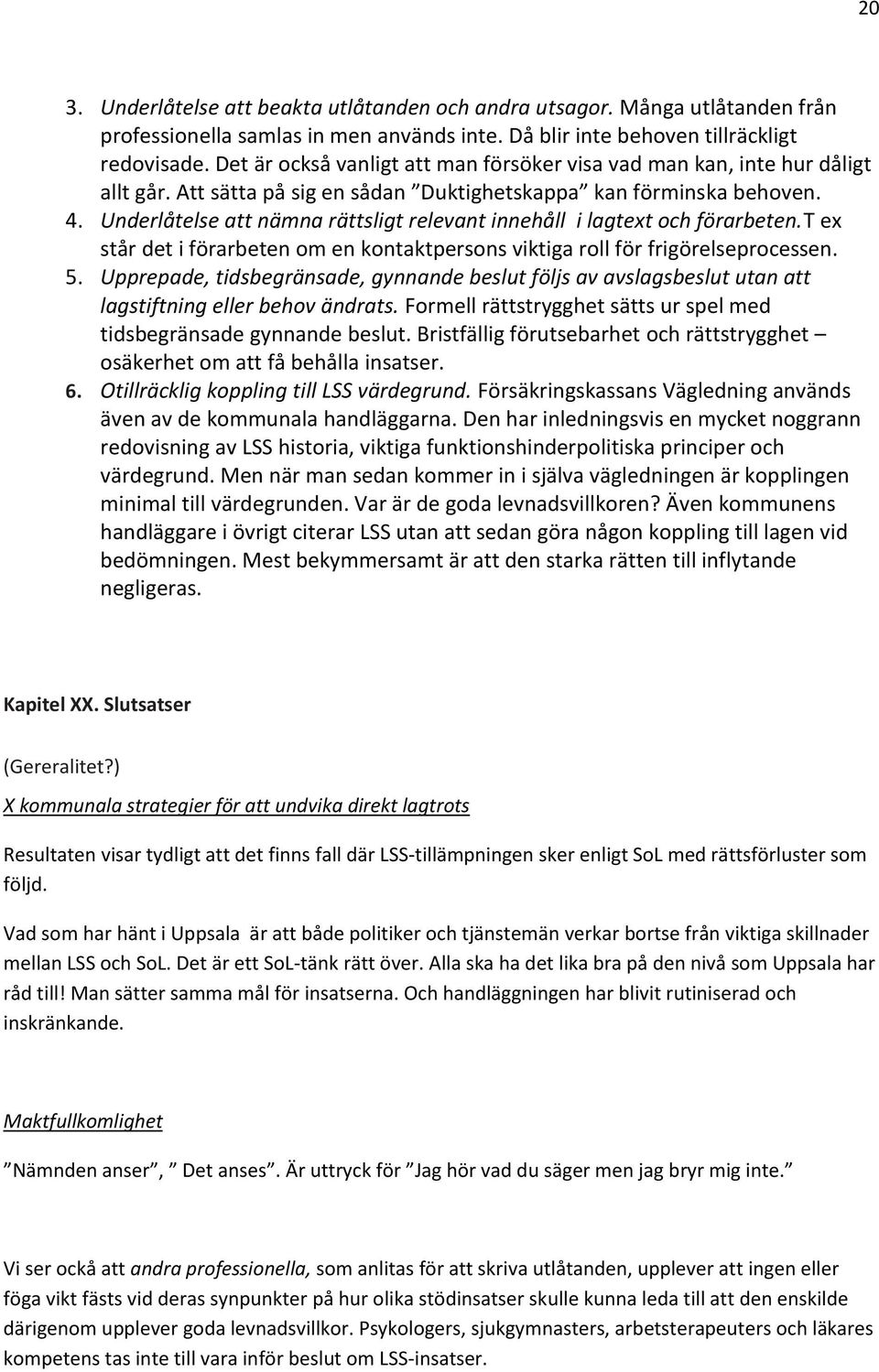 Underlåtelse att nämna rättsligt relevant innehåll i lagtext och förarbeten.t ex står det i förarbeten om en kontaktpersons viktiga roll för frigörelseprocessen. 5.