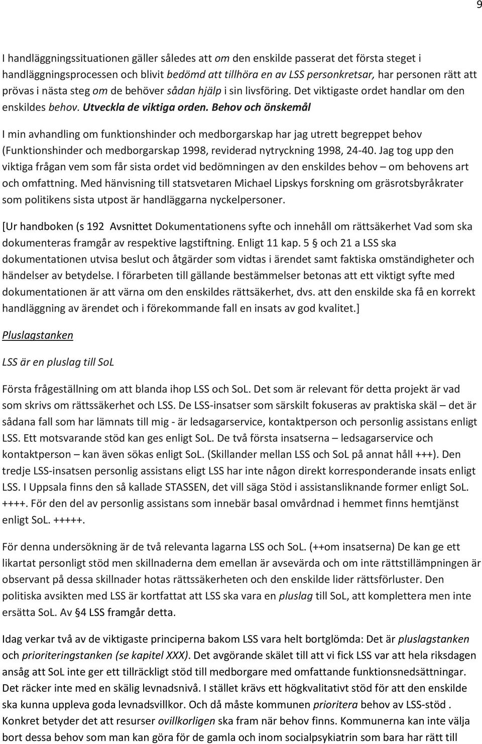 Behov och önskemål I min avhandling om funktionshinder och medborgarskap har jag utrett begreppet behov (Funktionshinder och medborgarskap 1998, reviderad nytryckning 1998, 24-40.