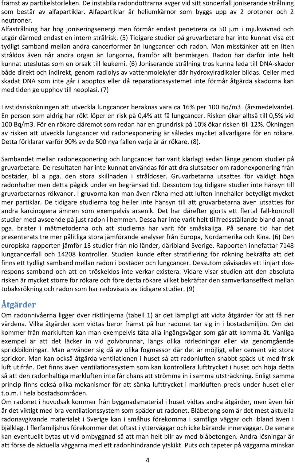 Alfastrålning har hög joniseringsenergi men förmår endast penetrera ca 50 µm i mjukvävnad och utgör därmed endast en intern strålrisk.