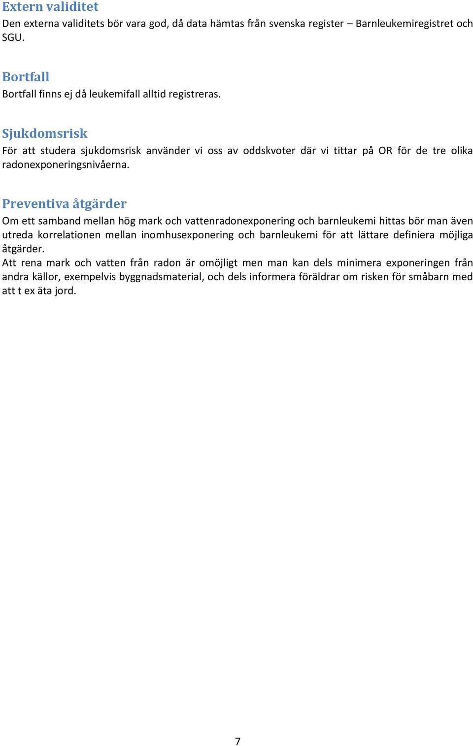 Preventiva åtgärder Om ett samband mellan hög mark och vattenradonexponering och barnleukemi hittas bör man även utreda korrelationen mellan inomhusexponering och barnleukemi för att