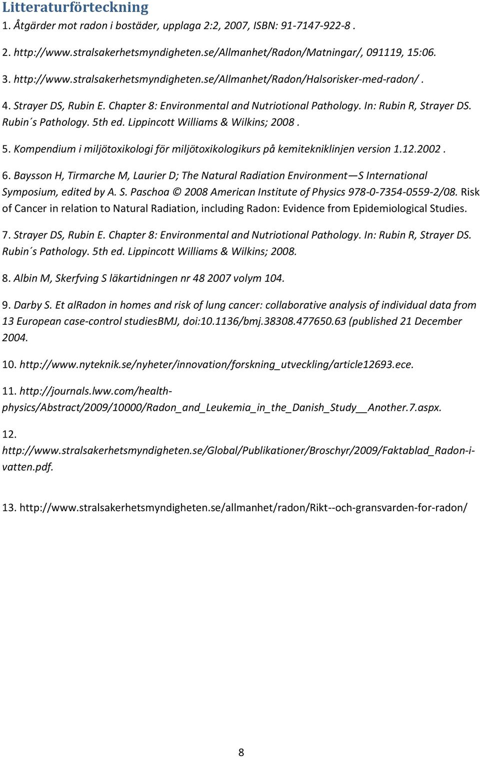 h ed. Lippincott Williams & Wilkins; 2008. 5. Kompendium i miljötoxikologi för miljötoxikologikurs på kemitekniklinjen version 1.12.2002. 6.