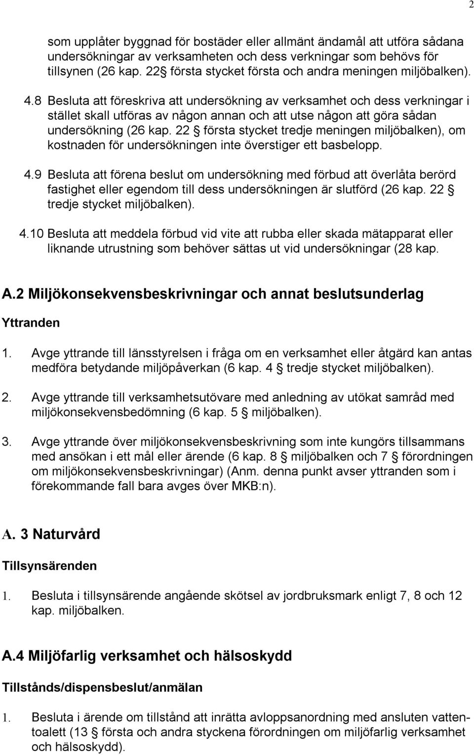 8 Besluta att föreskriva att undersökning av verksamhet och dess verkningar i stället skall utföras av någon annan och att utse någon att göra sådan undersökning (26 kap.