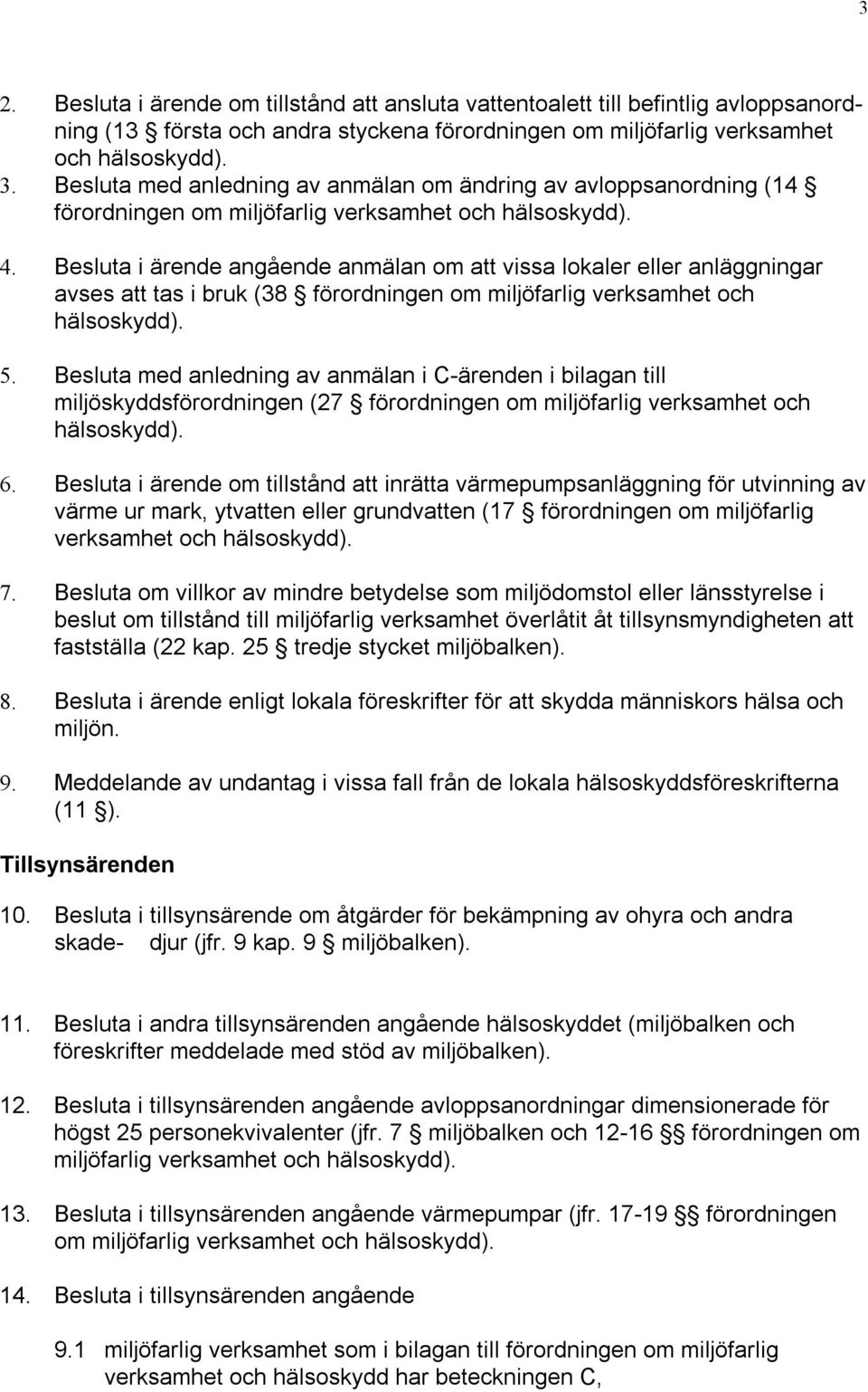 Besluta i ärende angående anmälan om att vissa lokaler eller anläggningar avses att tas i bruk (38 förordningen om miljöfarlig verksamhet och hälsoskydd). 5.