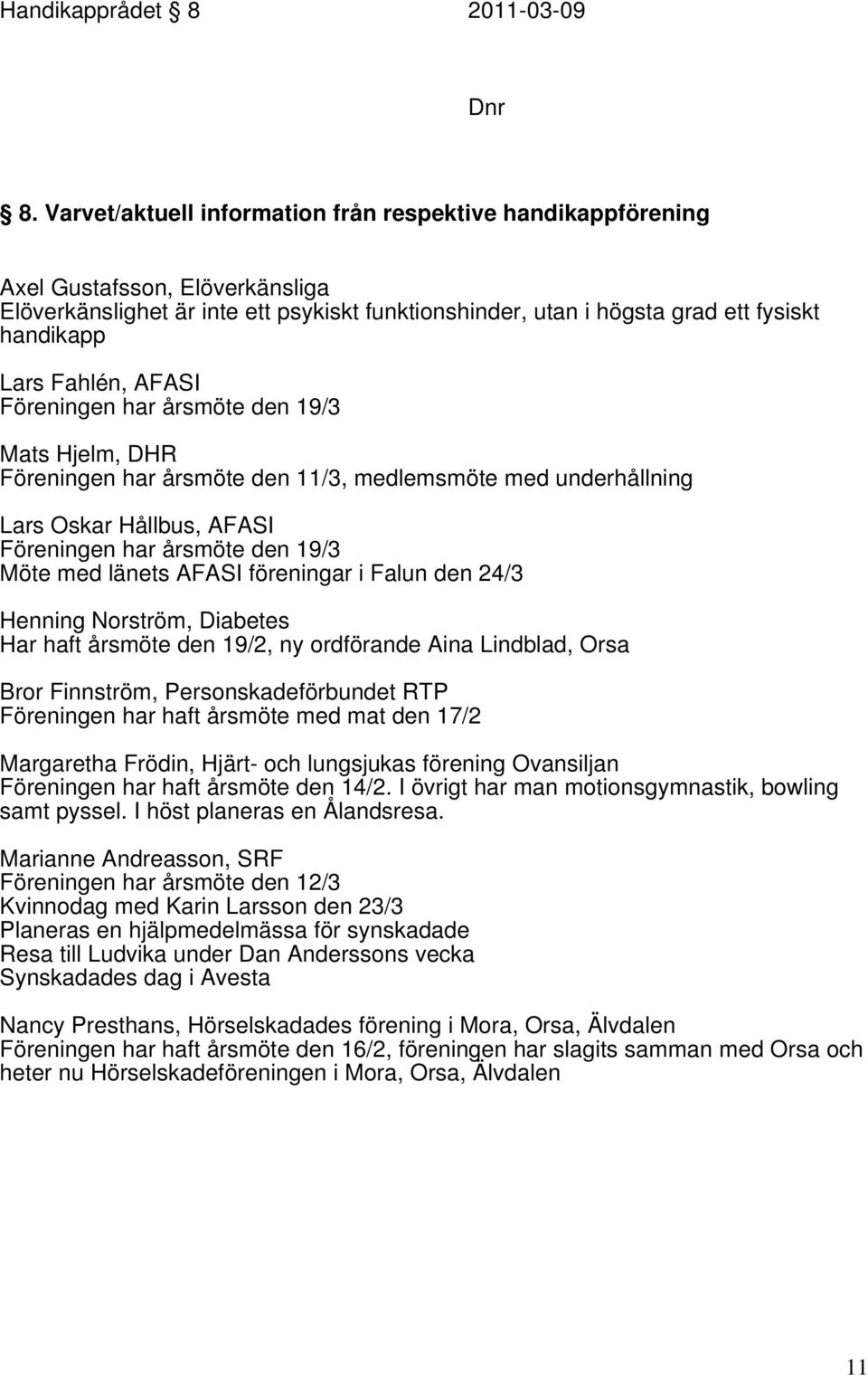 Fahlén, AFASI Föreningen har årsmöte den 19/3 Mats Hjelm, DHR Föreningen har årsmöte den 11/3, medlemsmöte med underhållning Lars Oskar Hållbus, AFASI Föreningen har årsmöte den 19/3 Möte med länets