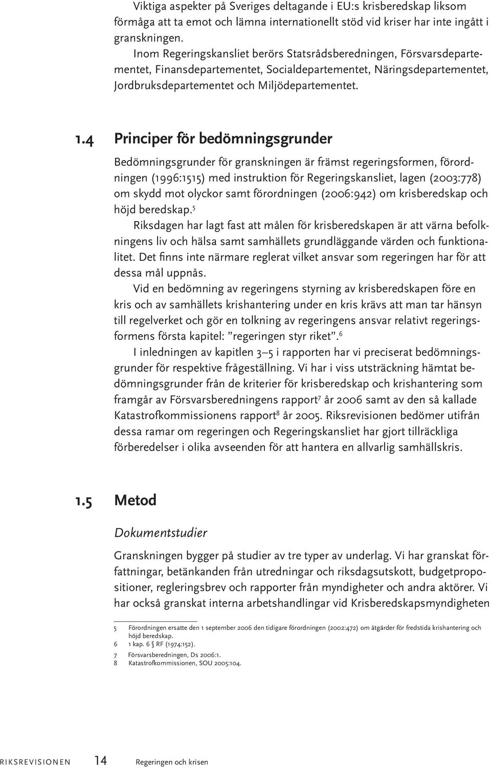 4 Principer för bedömningsgrunder Bedömningsgrunder för granskningen är främst regeringsformen, förordningen (1996:1515) med instruktion för Regeringskansliet, lagen (2003:778) om skydd mot olyckor