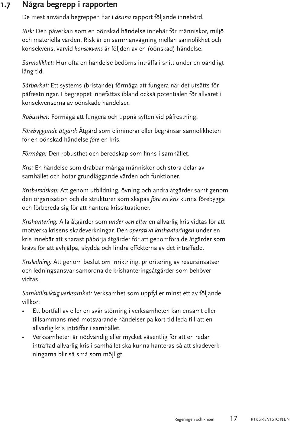 Sårbarhet: Ett systems (bristande) förmåga att fungera när det utsätts för påfrestningar. I begreppet innefattas ibland också potentialen för allvaret i konsekvenserna av oönskade händelser.