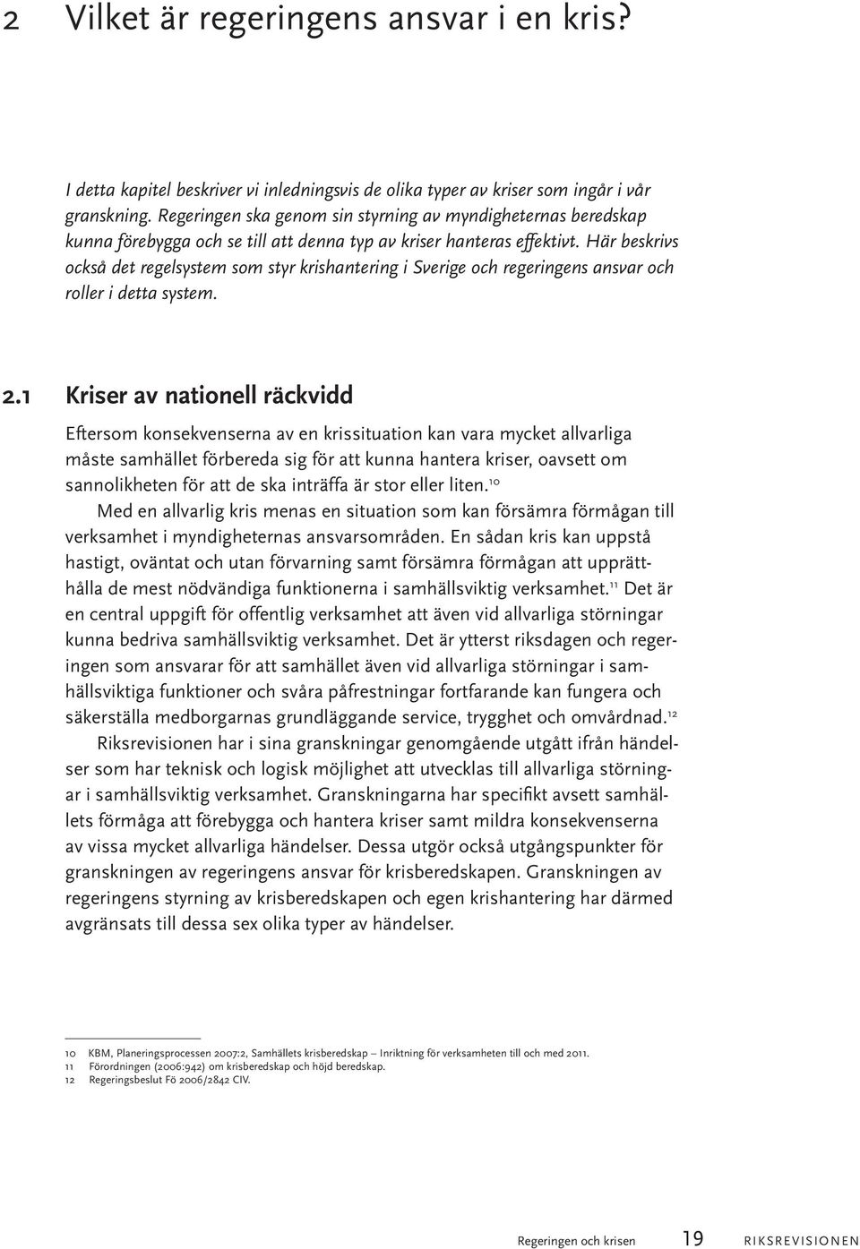 Här beskrivs också det regelsystem som styr krishantering i Sverige och regeringens ansvar och roller i detta system. 2.